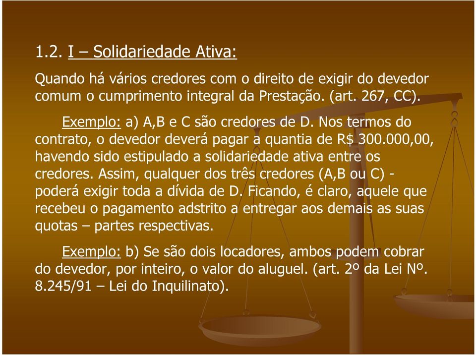 000,00, havendo sido estipulado a solidariedade ativa entre os credores. Assim, qualquer dos três credores (A,B ou C) - poderá exigir toda a dívida de D.