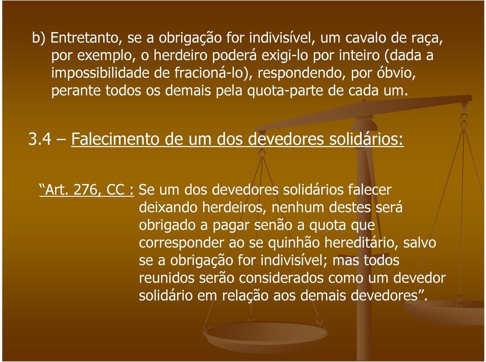 276, CC : Se um dos devedores solidários falecer deixando herdeiros, nenhum destes será obrigado a pagar senão a quota que corresponder ao se