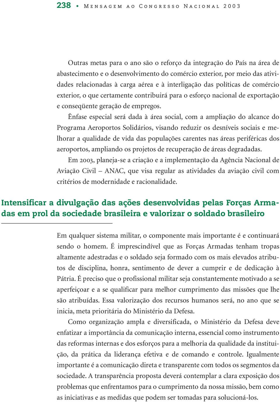 Ênfase especial será dada à área social, com a ampliação do alcance do Programa Aeroportos Solidários, visando reduzir os desníveis sociais e melhorar a qualidade de vida das populações carentes nas