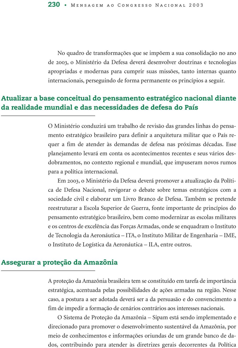 Atualizar a base conceitual do pensamento estratégico nacional diante da realidade mundial e das necessidades de defesa do País O Ministério conduzirá um trabalho de revisão das grandes linhas do