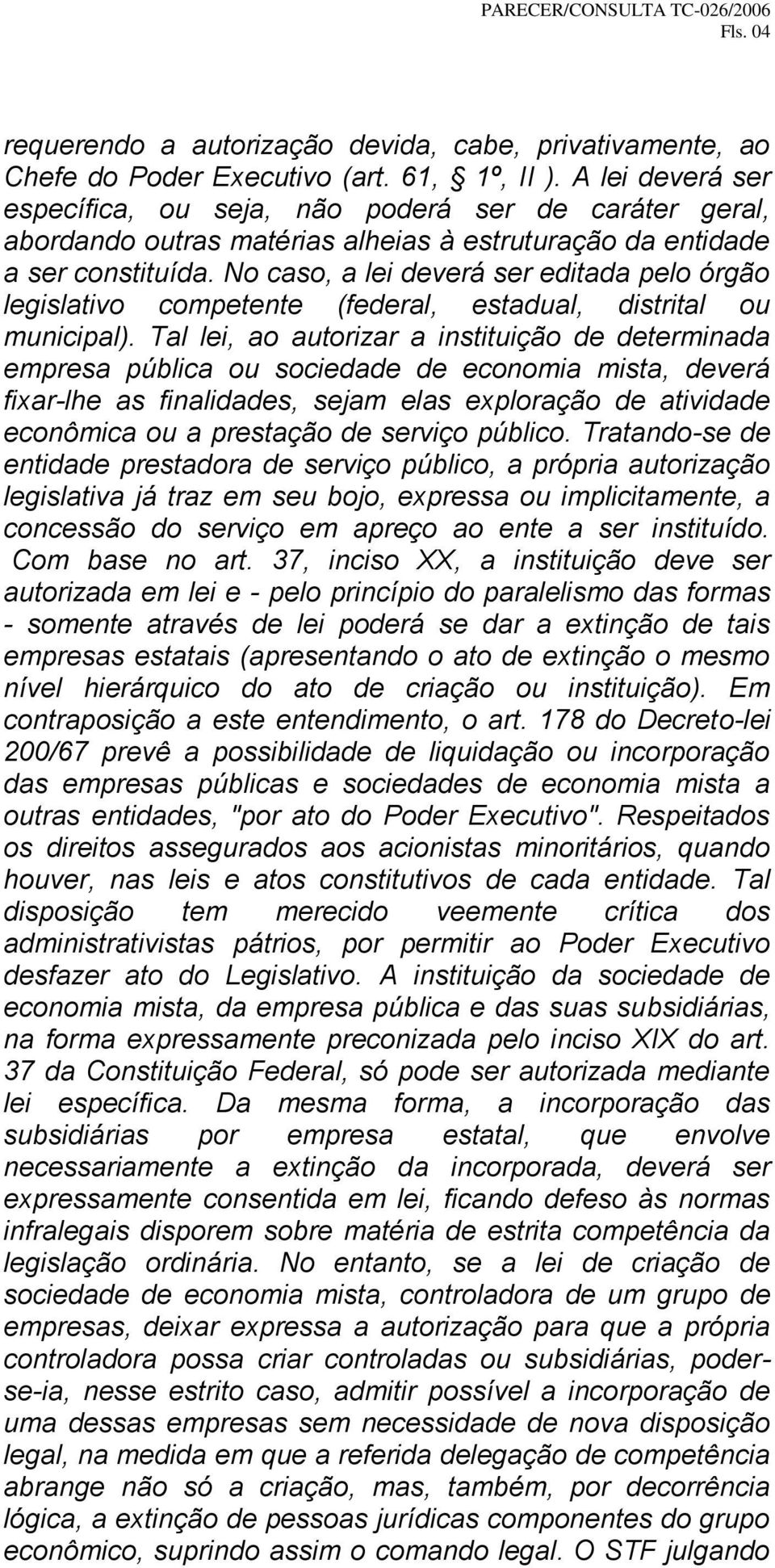 No caso, a lei deverá ser editada pelo órgão legislativo competente (federal, estadual, distrital ou municipal).