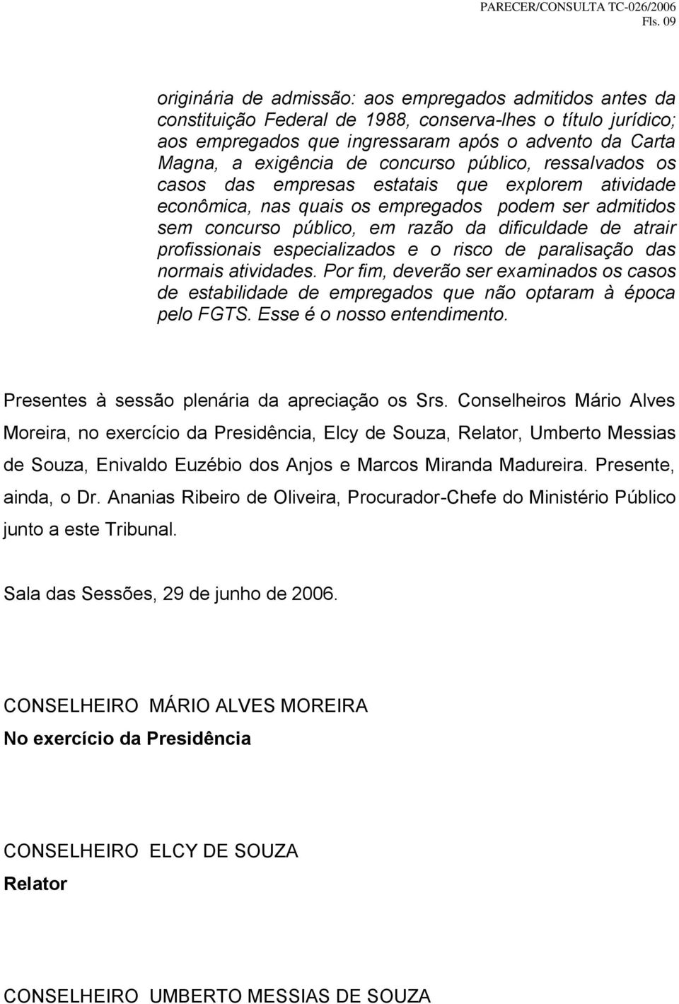 de atrair profissionais especializados e o risco de paralisação das normais atividades. Por fim, deverão ser examinados os casos de estabilidade de empregados que não optaram à época pelo FGTS.