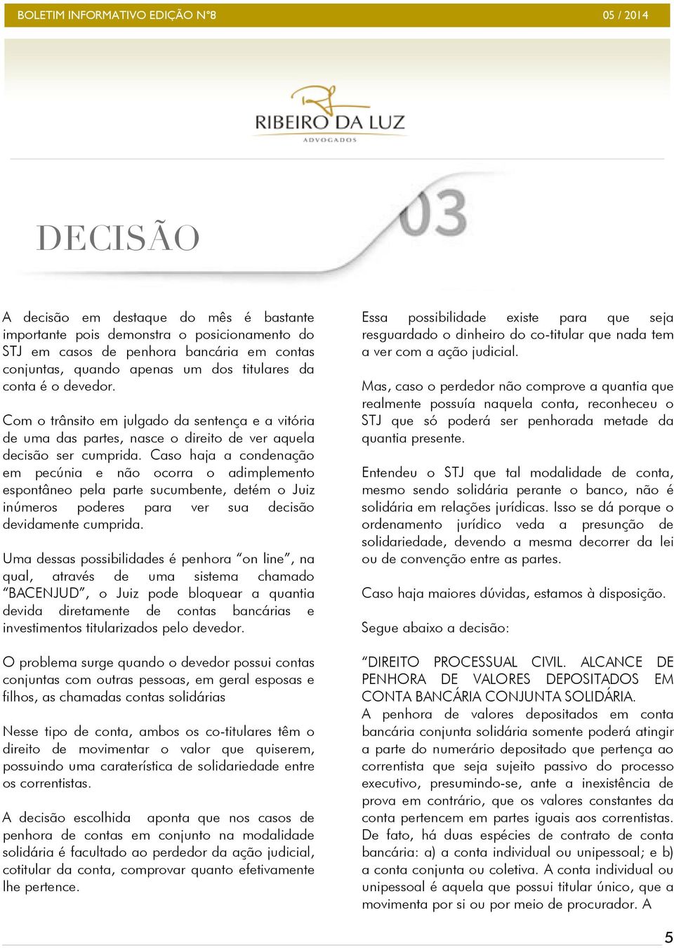 Caso haja a condenação em pecúnia e não ocorra o adimplemento espontâneo pela parte sucumbente, detém o Juiz inúmeros poderes para ver sua decisão devidamente cumprida.