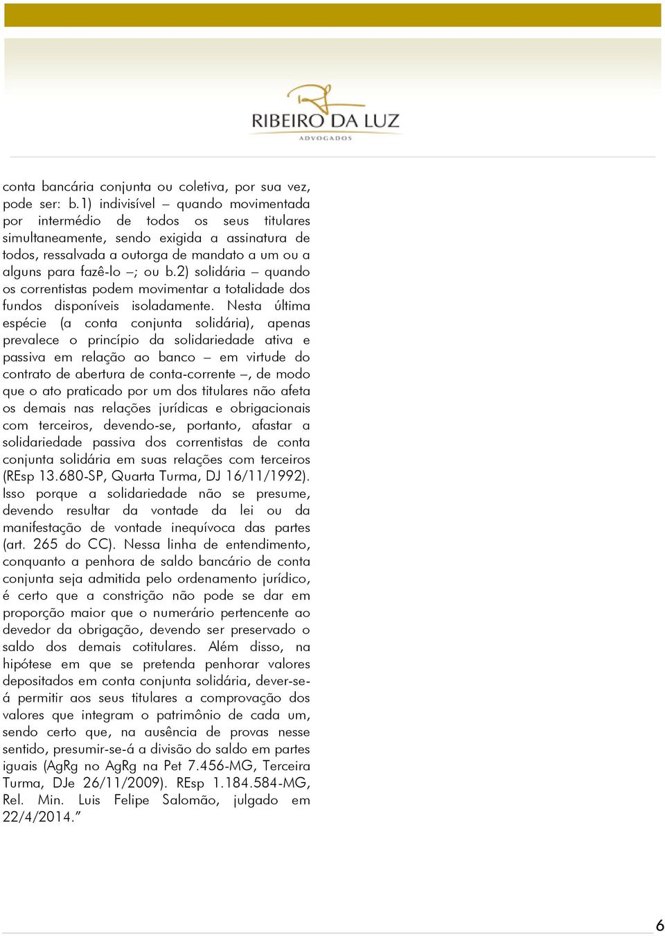 2) solidária quando os correntistas podem movimentar a totalidade dos fundos disponíveis isoladamente.