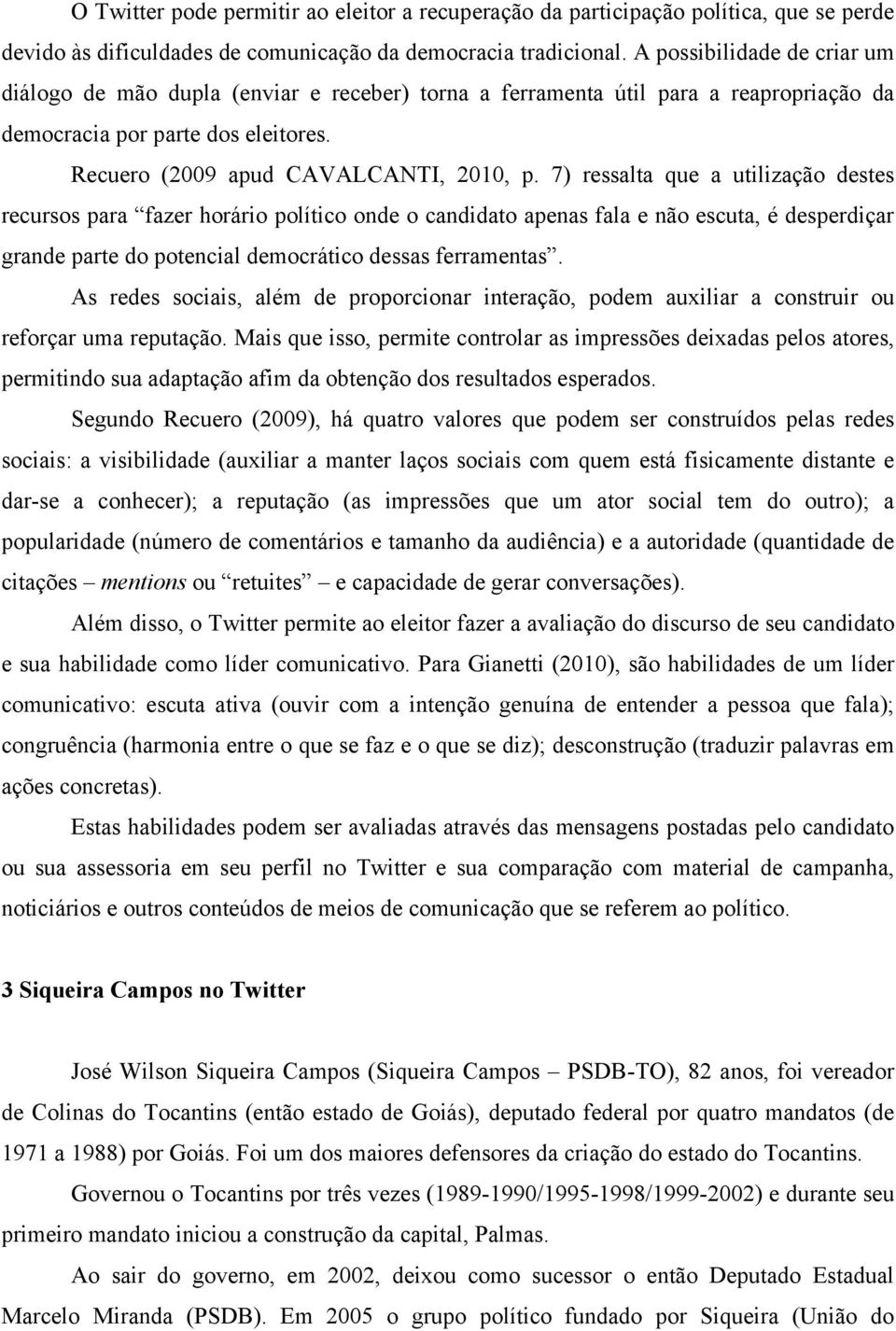 7) ressalta que a utilização destes recursos para fazer horário político onde o candidato apenas fala e não escuta, é desperdiçar grande parte do potencial democrático dessas ferramentas.