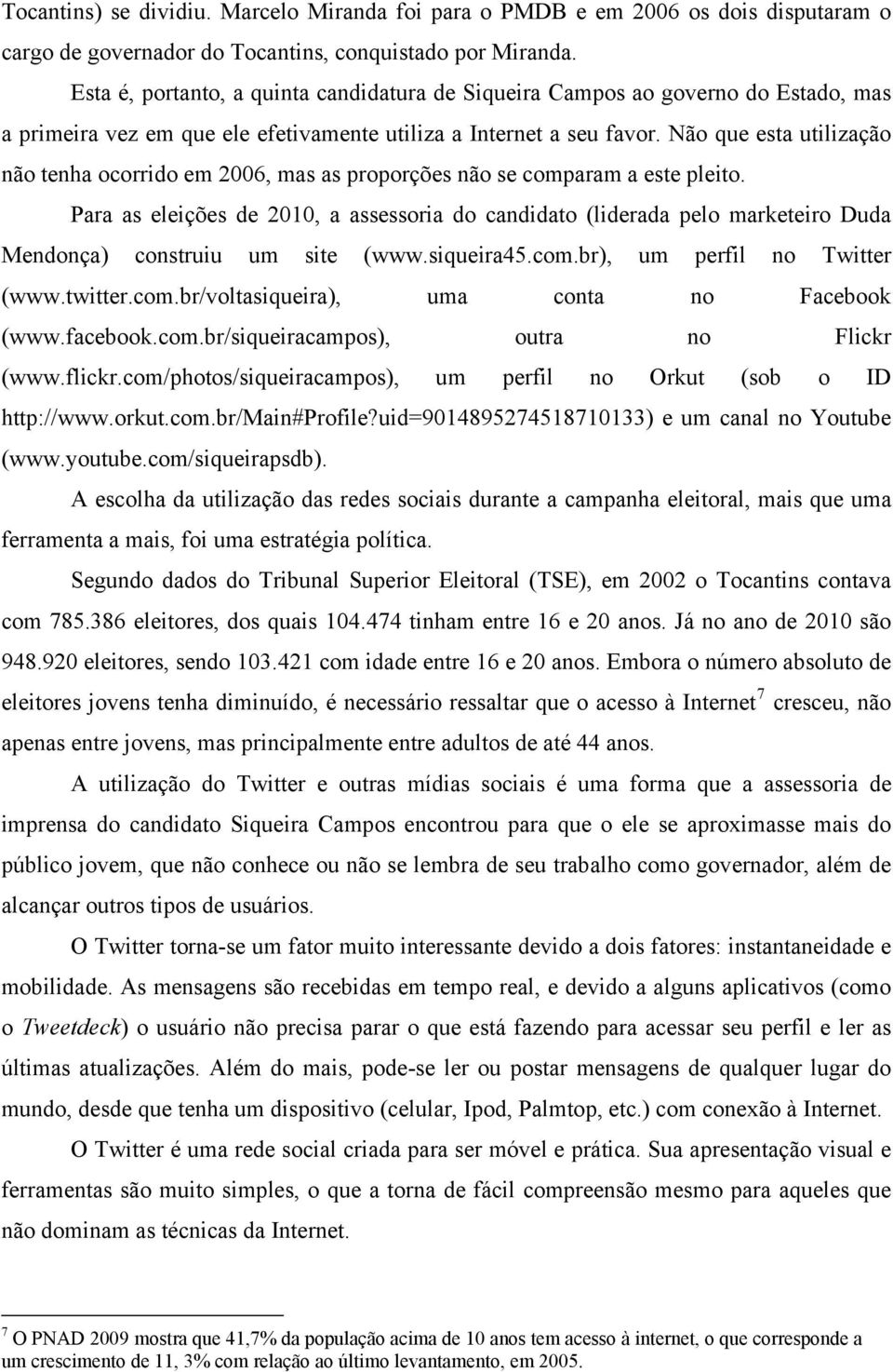 Não que esta utilização não tenha ocorrido em 2006, mas as proporções não se comparam a este pleito.