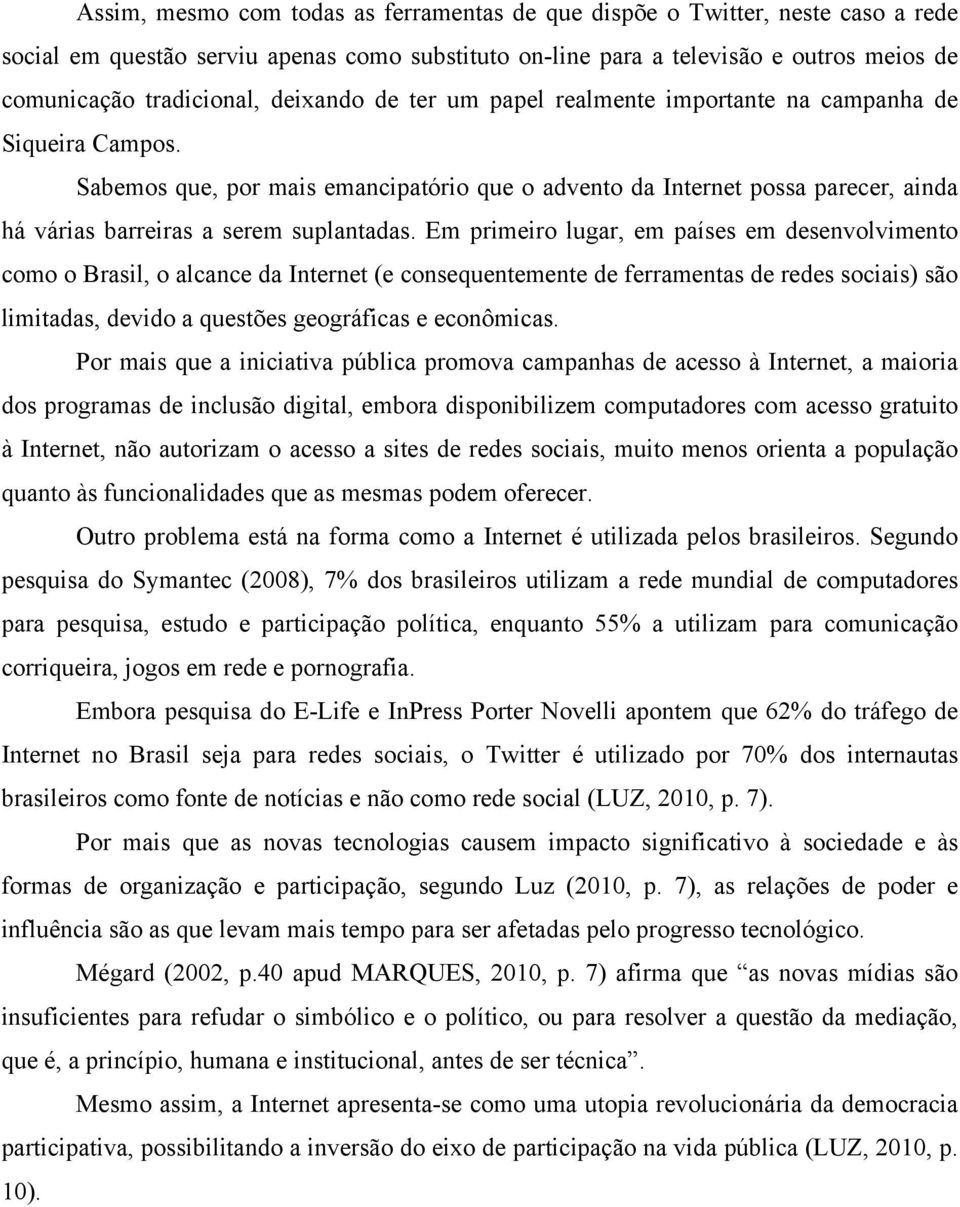 Sabemos que, por mais emancipatório que o advento da Internet possa parecer, ainda há várias barreiras a serem suplantadas.