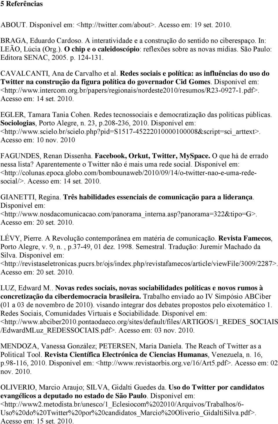Redes sociais e política: as influências do uso do Twitter na construção da figura política do governador Cid Gomes. Disponível em: <http://www.intercom.org.