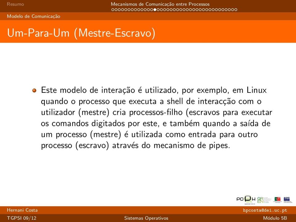 processos-filho (escravos para executar os comandos digitados por este, e também quando a