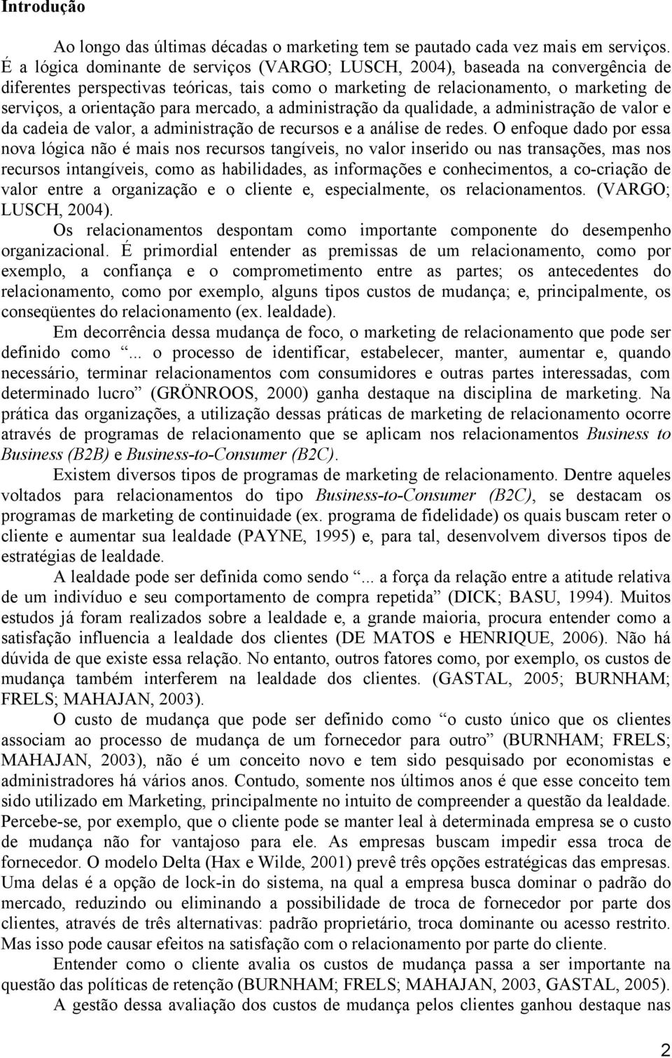 mercado, a administração da qualidade, a administração de valor e da cadeia de valor, a administração de recursos e a análise de redes.