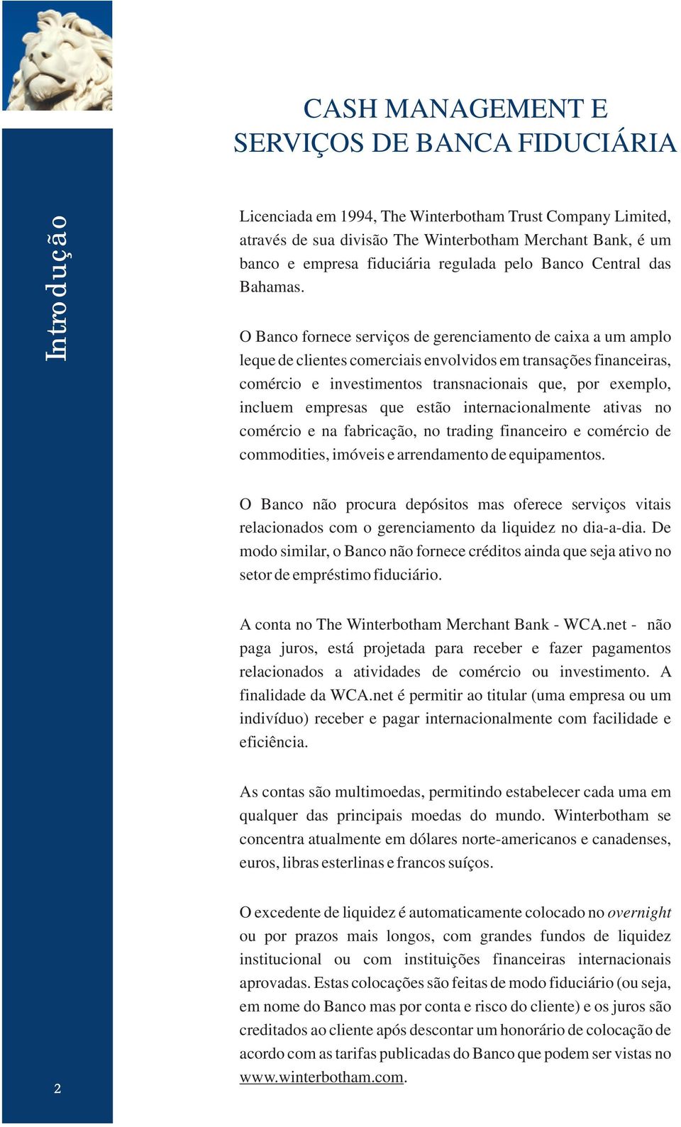 O Banco fornece serviços de gerenciamento de caixa a um amplo leque de clientes comerciais envolvidos em transações financeiras, comércio e investimentos transnacionais que, por exemplo, incluem