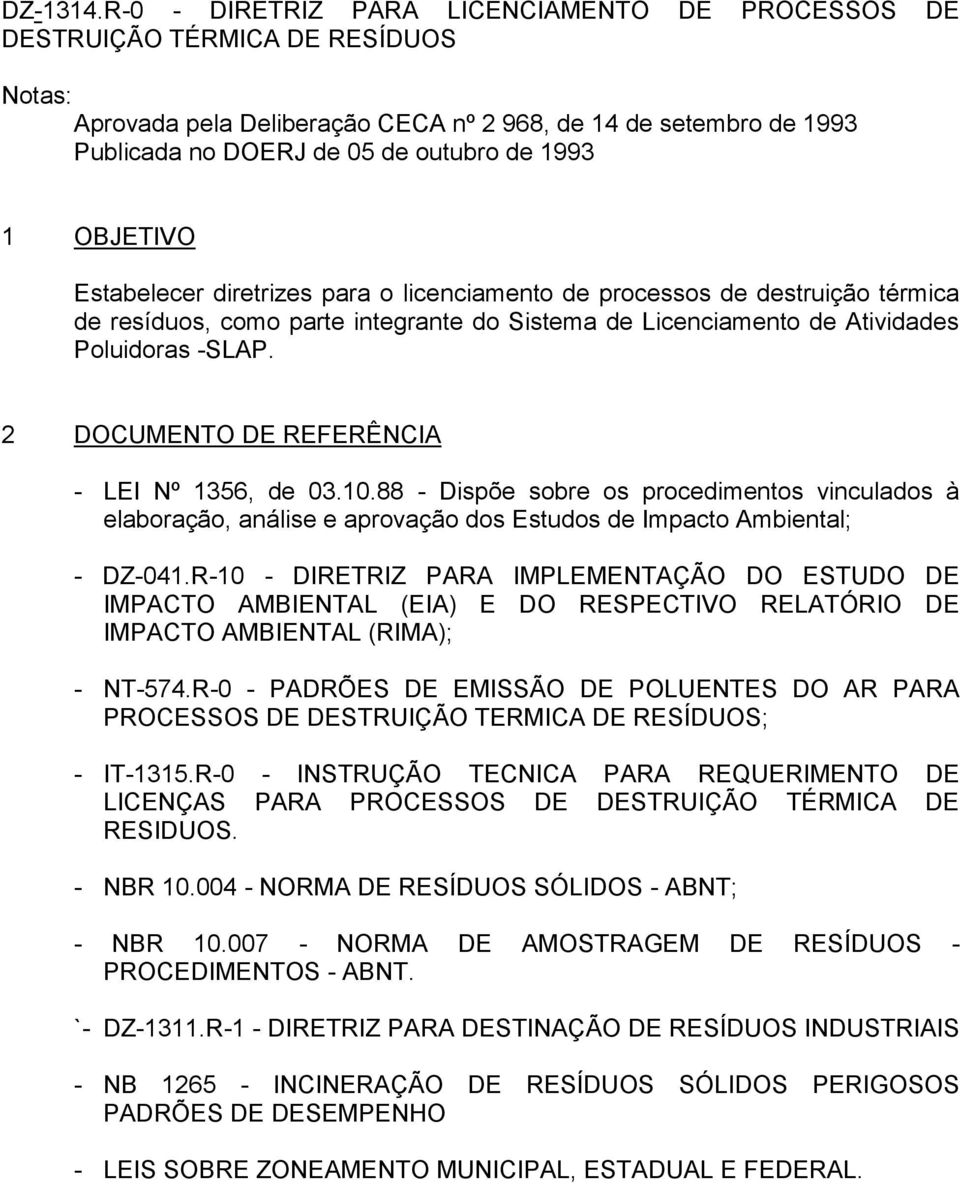 1 OBJETIVO Estabelecer diretrizes para o licenciamento de processos de destruição térmica de resíduos, como parte integrante do Sistema de Licenciamento de Atividades Poluidoras -SLAP.