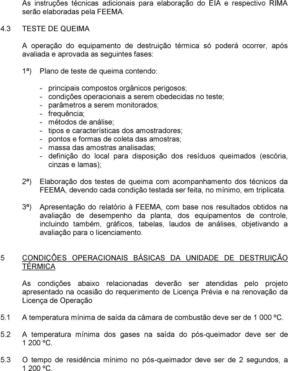 orgânicos perigosos; - condições operacionais a serem obedecidas no teste; - parâmetros a serem monitorados; - frequência; - métodos de análise; - tipos e características dos amostradores; - pontos e