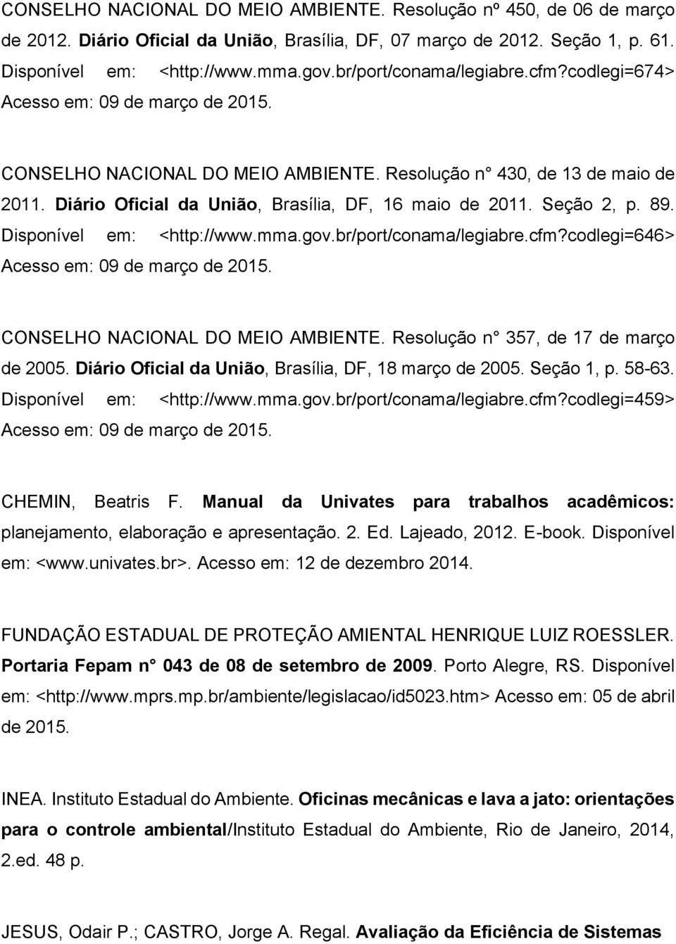 Diário Oficial da União, Brasília, DF, 16 maio de 2011. Seção 2, p. 89. Disponível em: <http://www.mma.gov.br/port/conama/legiabre.cfm?codlegi=646> Acesso em: 09 de março de 2015.