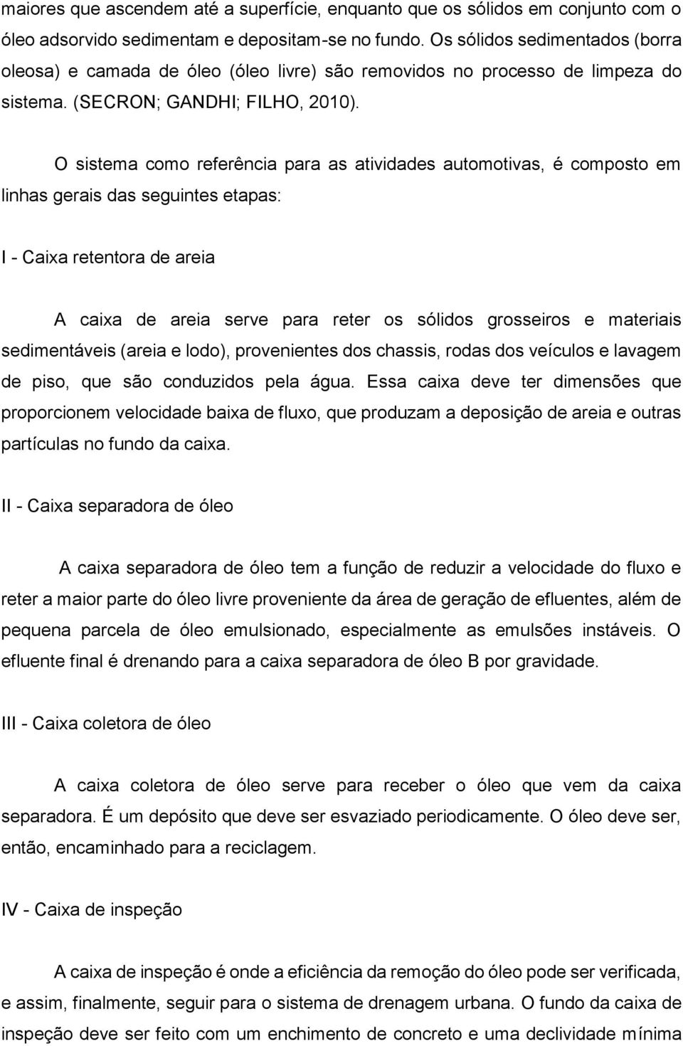 O sistema como referência para as atividades automotivas, é composto em linhas gerais das seguintes etapas: I - Caixa retentora de areia A caixa de areia serve para reter os sólidos grosseiros e