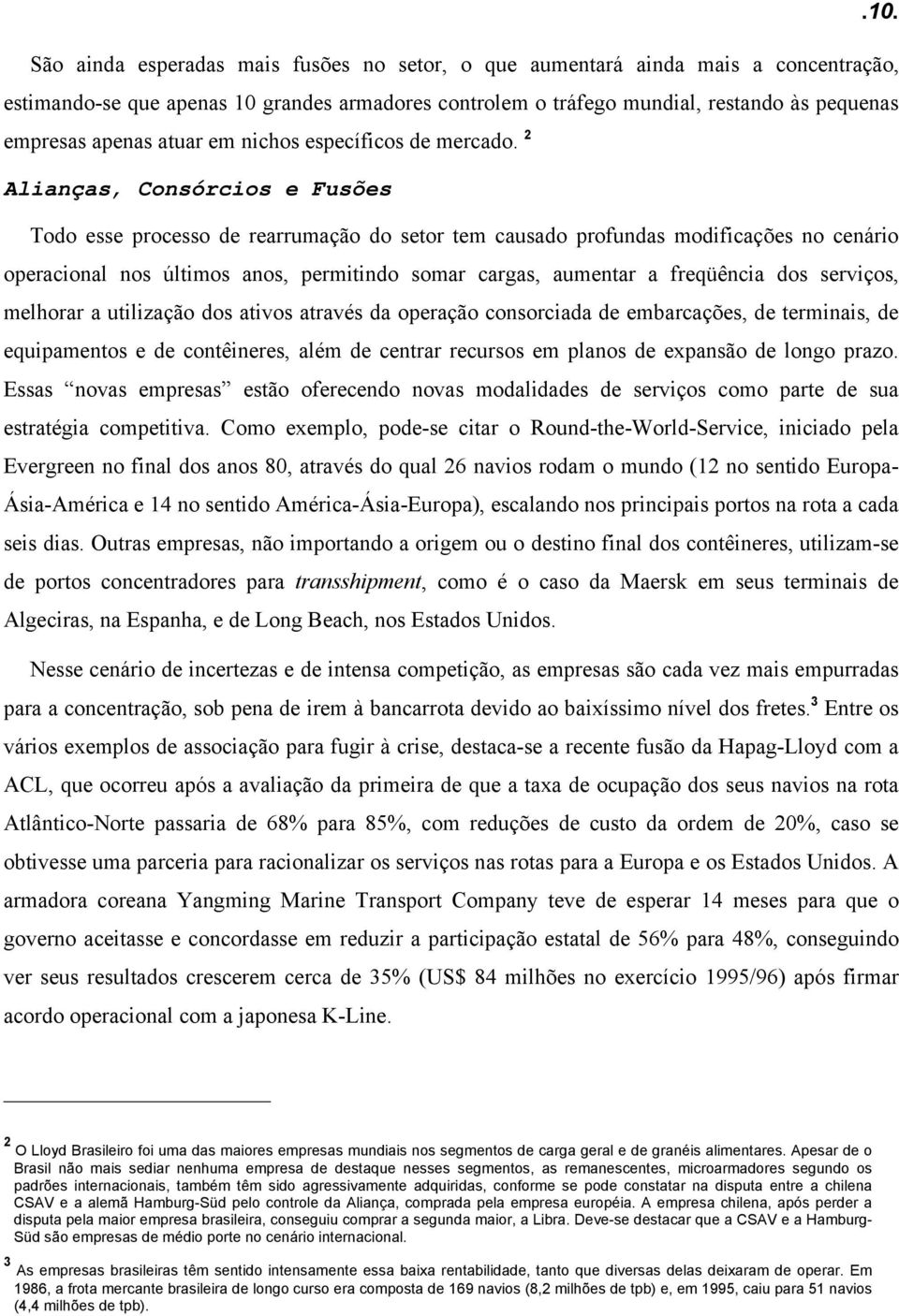 2 Alianças, Consórcios e Fusões Todo esse processo de rearrumação do setor tem causado profundas modificações no cenário operacional nos últimos anos, permitindo somar cargas, aumentar a freqüência