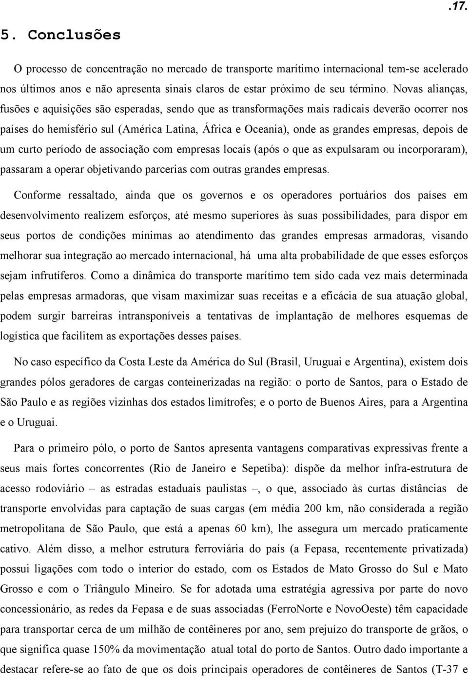 depois de um curto período de associação com empresas locais (após o que as expulsaram ou incorporaram), passaram a operar objetivando parcerias com outras grandes empresas.