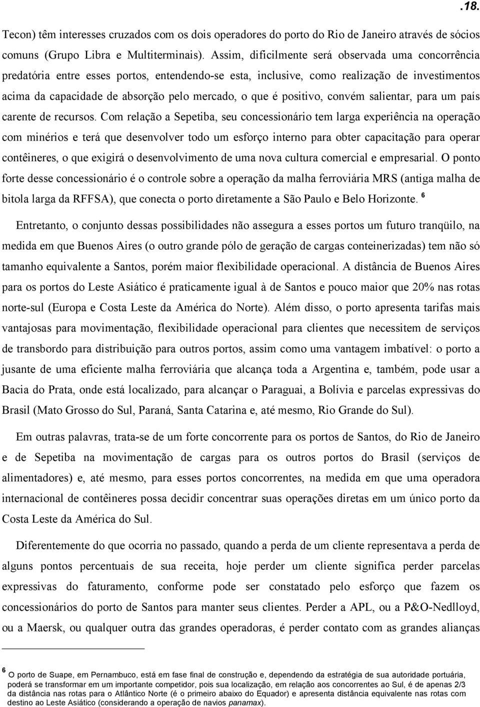 é positivo, convém salientar, para um país carente de recursos.