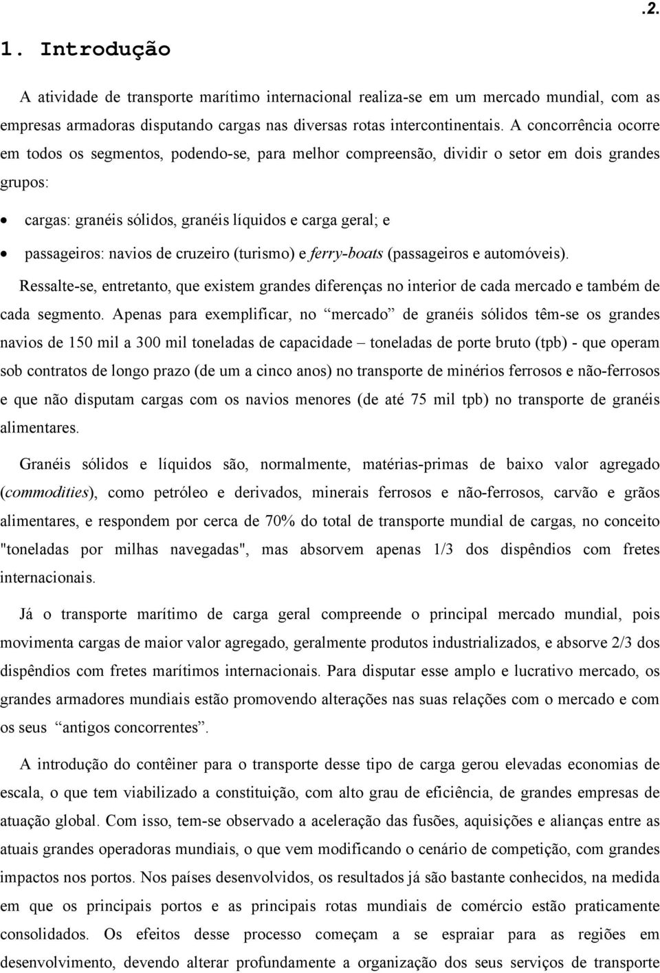 navios de cruzeiro (turismo) e ferry-boats (passageiros e automóveis). Ressalte-se, entretanto, que existem grandes diferenças no interior de cada mercado e também de cada segmento.