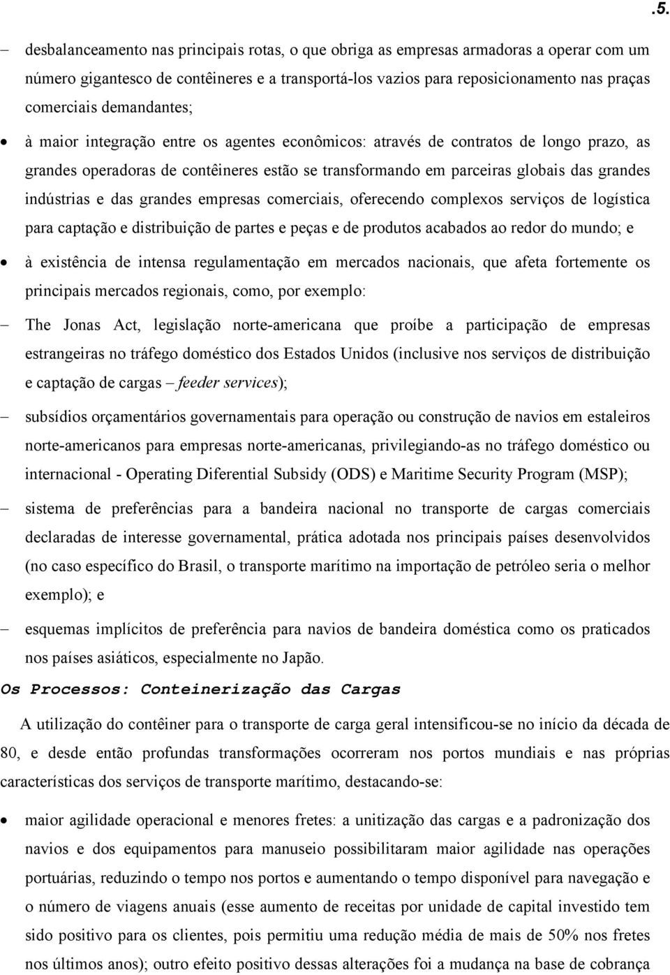 indústrias e das grandes empresas comerciais, oferecendo complexos serviços de logística para captação e distribuição de partes e peças e de produtos acabados ao redor do mundo; e à existência de