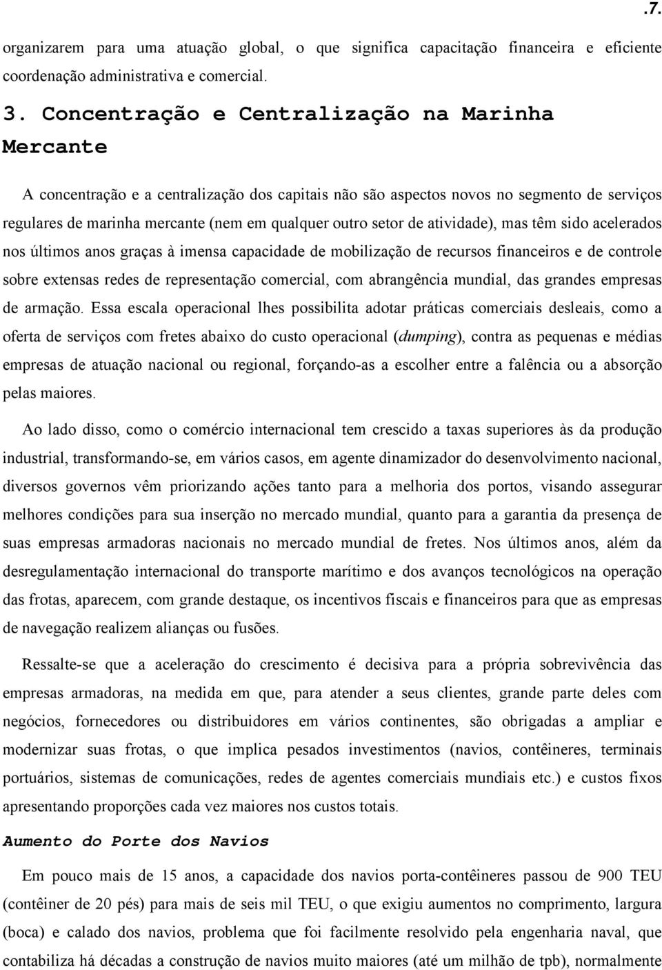 setor de atividade), mas têm sido acelerados nos últimos anos graças à imensa capacidade de mobilização de recursos financeiros e de controle sobre extensas redes de representação comercial, com