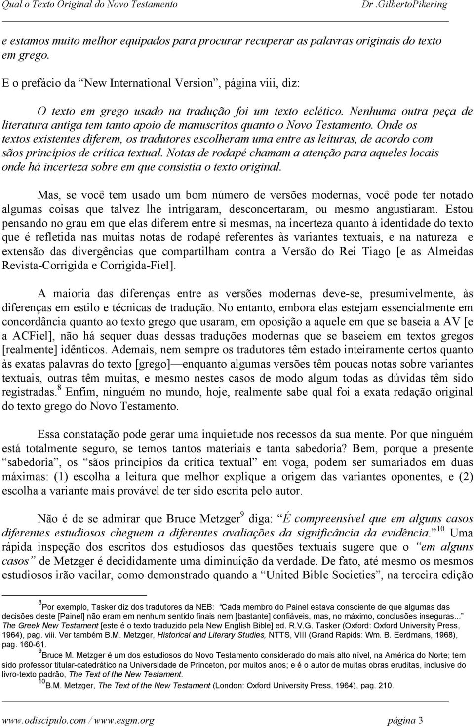 Nenhuma outra peça de literatura antiga tem tanto apoio de manuscritos quanto o Novo Testamento.