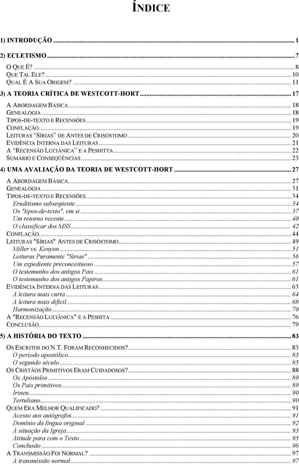 .. 23 4) UMA AVALIAÇÃO DA TEORIA DE WESTCOTT-HORT... 27 A ABORDAGEM BÁSICA... 27 GENEALOGIA... 31 TIPOS-DE-TEXTO E RECENSÕES... 34 Eruditismo subseqüente... 34 Os "tipos-de-texto", em si.