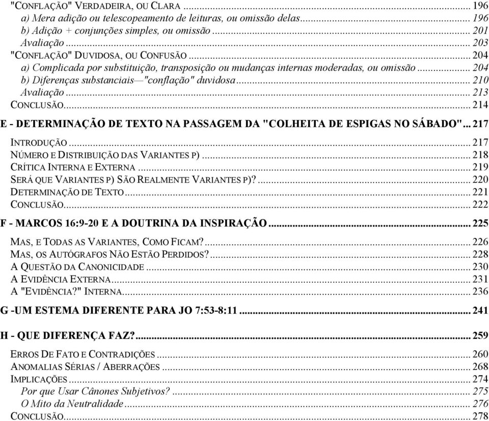 .. 210 Avaliação... 213 CONCLUSÃO... 214 E - DETERMINAÇÃO DE TEXTO NA PASSAGEM DA "COLHEITA DE ESPIGAS NO SÁBADO"... 217 INTRODUÇÃO... 217 NÚMERO E DISTRIBUIÇÃO DAS VARIANTES P).