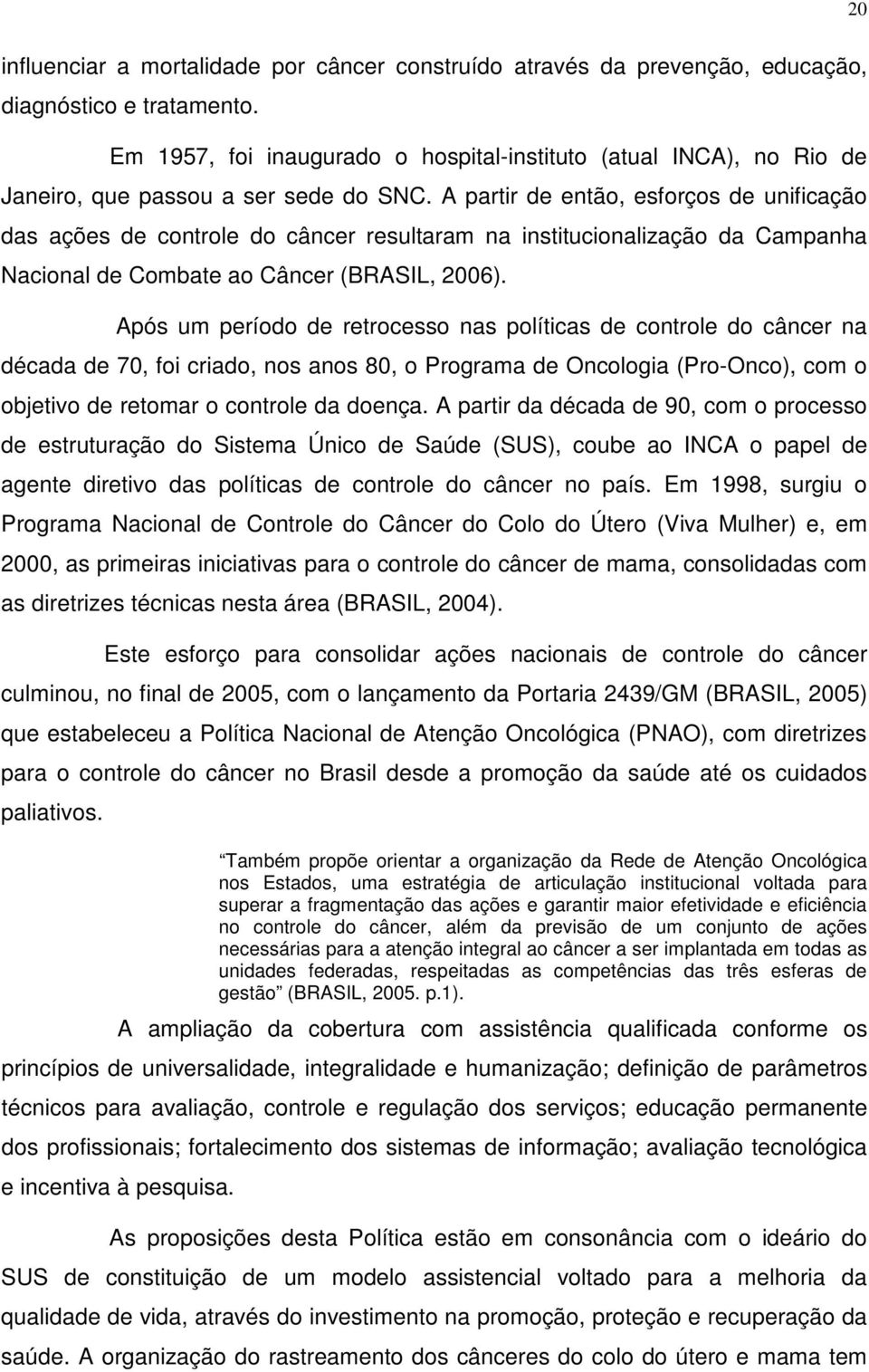 A partir de então, esforços de unificação das ações de controle do câncer resultaram na institucionalização da Campanha Nacional de Combate ao Câncer (BRASIL, 2006).