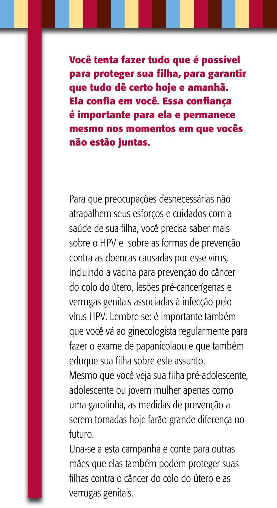 Para que preocupações desnecessárias não atrapalhem seus esforços e cuidados com a saúde de sua filha, você precisa saber mais sobre o HPV e sobre as formas de prevenção contra as doenças causadas