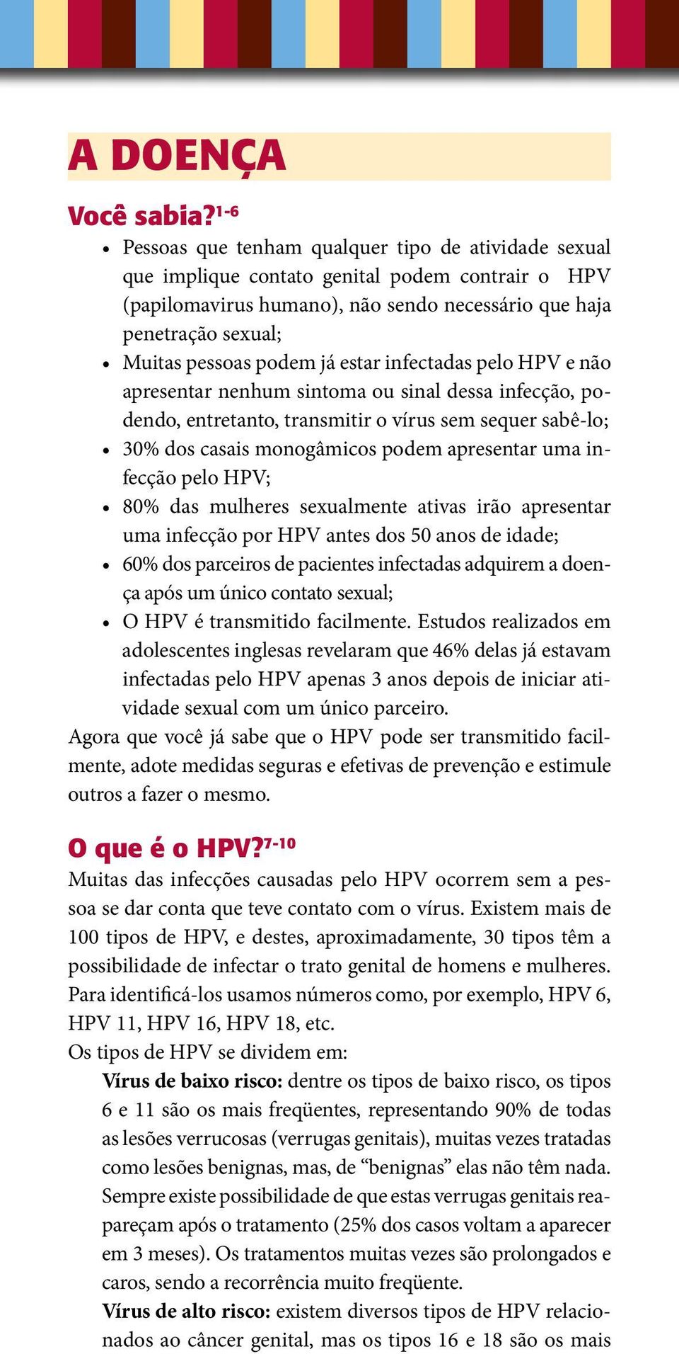 podem já estar infectadas pelo HPV e não apresentar nenhum sintoma ou sinal dessa infecção, podendo, entretanto, transmitir o vírus sem sequer sabê-lo; 30% dos casais monogâmicos podem apresentar uma