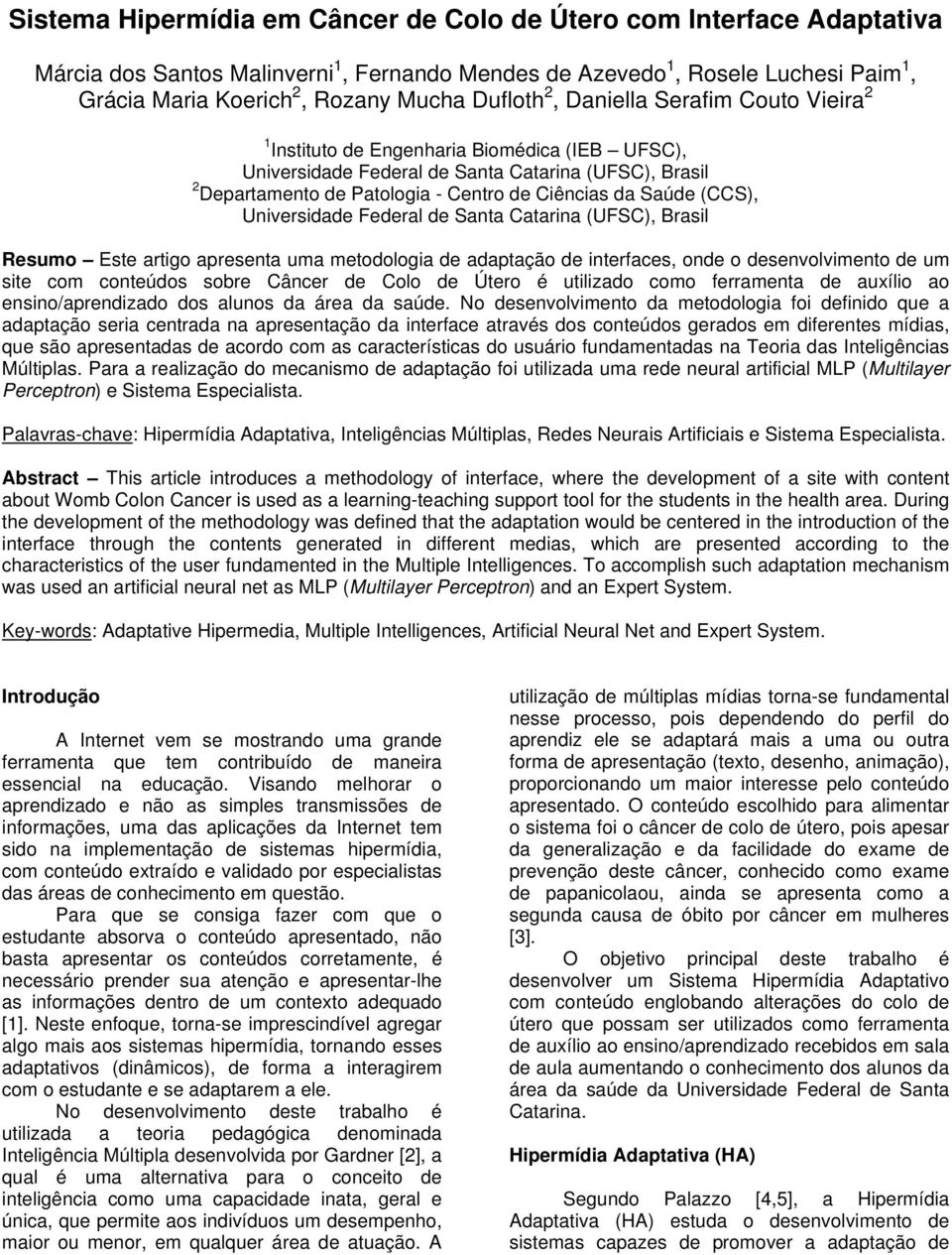 Saúde (CCS), Universidade Federal de Santa Catarina (UFSC), Brasil Resumo Este artigo apresenta uma metodologia de adaptação de interfaces, onde o desenvolvimento de um site com conteúdos sobre