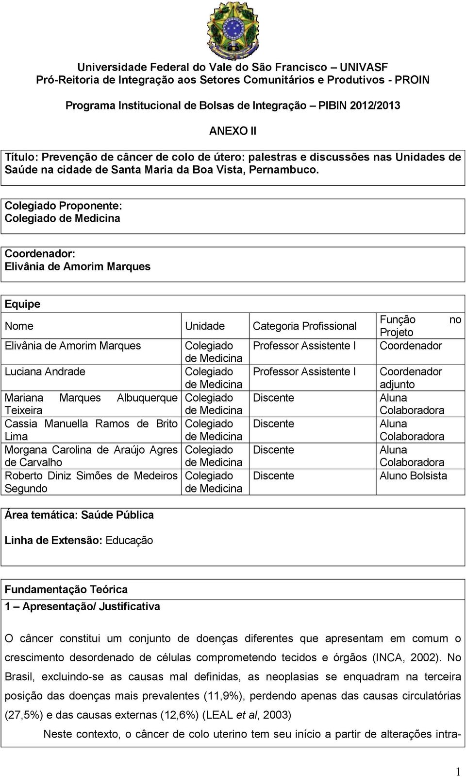 Colegiado Proponente: Colegiado Coordenador: Elivânia de Amorim Marques Equipe Nome Unidade Categoria Profissional Elivânia de Amorim Marques Colegiado Professor Assistente I Luciana Andrade