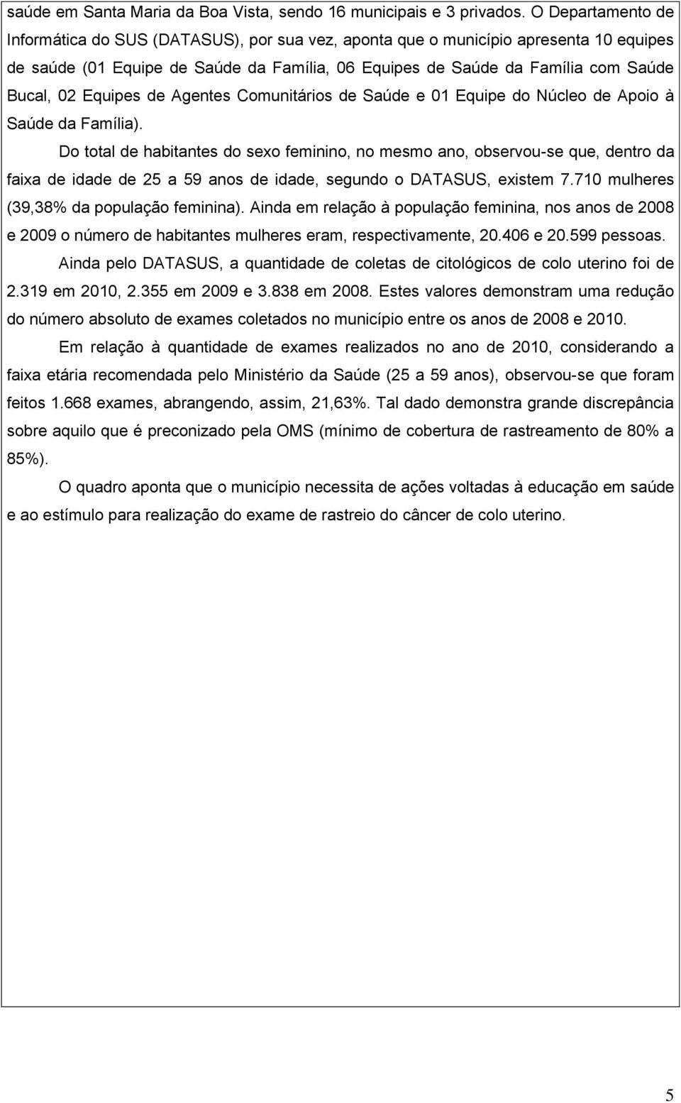 Equipes de Agentes Comunitários de Saúde e 01 Equipe do Núcleo de Apoio à Saúde da Família).