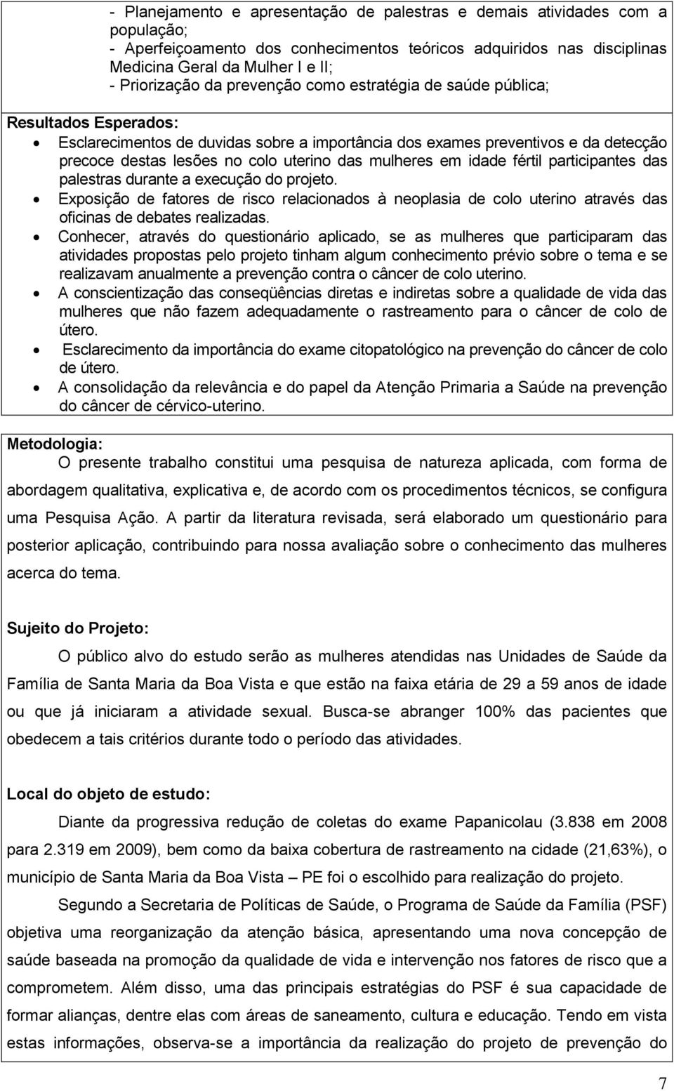 mulheres em idade fértil participantes das palestras durante a execução do projeto. Exposição de fatores de risco relacionados à neoplasia de colo uterino através das oficinas de debates realizadas.