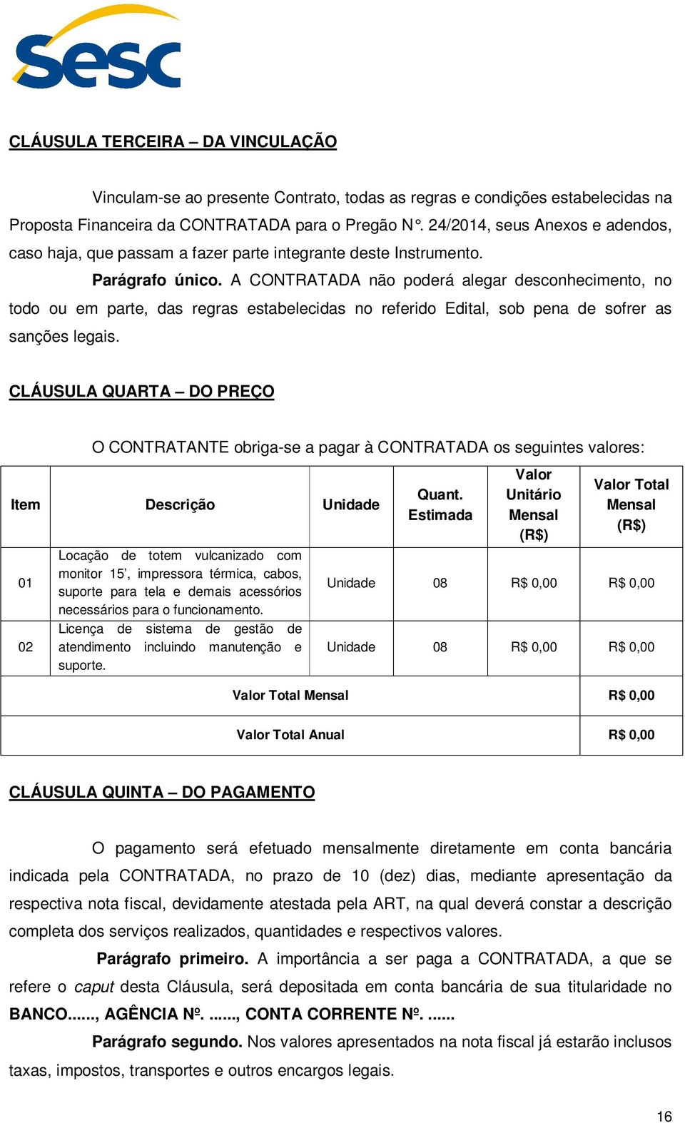 A CONTRATADA não poderá alegar desconhecimento, no todo ou em parte, das regras estabelecidas no referido Edital, sob pena de sofrer as sanções legais.