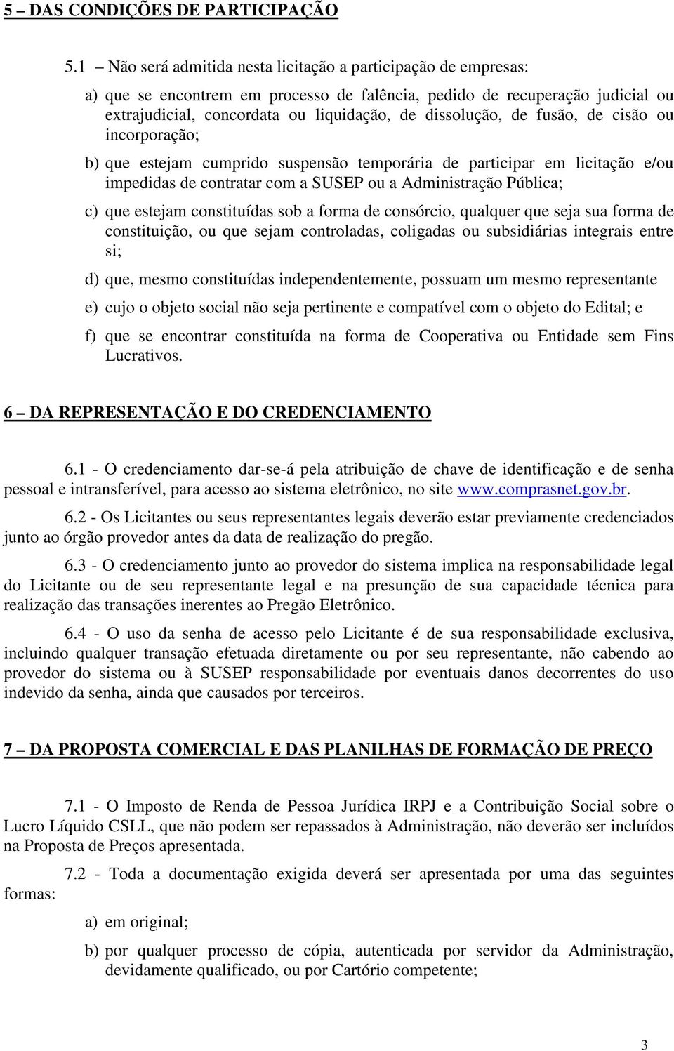 de fusão, de cisão ou incorporação; b) que estejam cumprido suspensão temporária de participar em licitação e/ou impedidas de contratar com a SUSEP ou a Administração Pública; c) que estejam