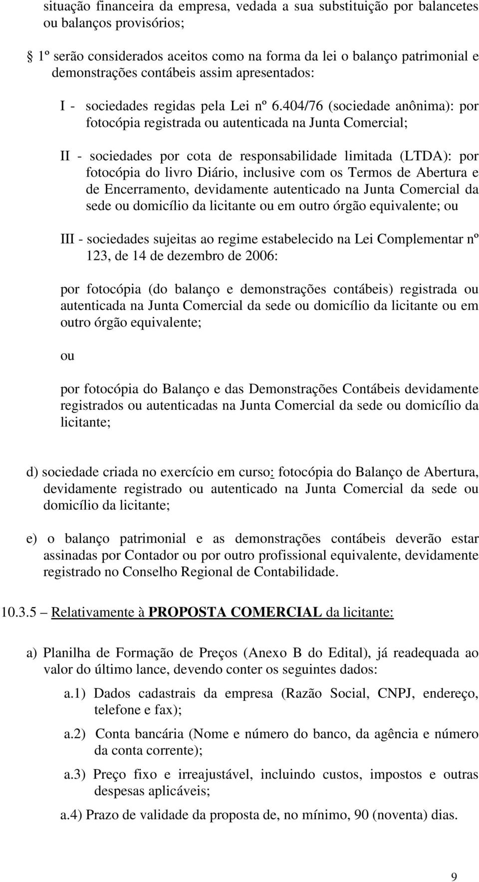 404/76 (sociedade anônima): por fotocópia registrada ou autenticada na Junta Comercial; II - sociedades por cota de responsabilidade limitada (LTDA): por fotocópia do livro Diário, inclusive com os