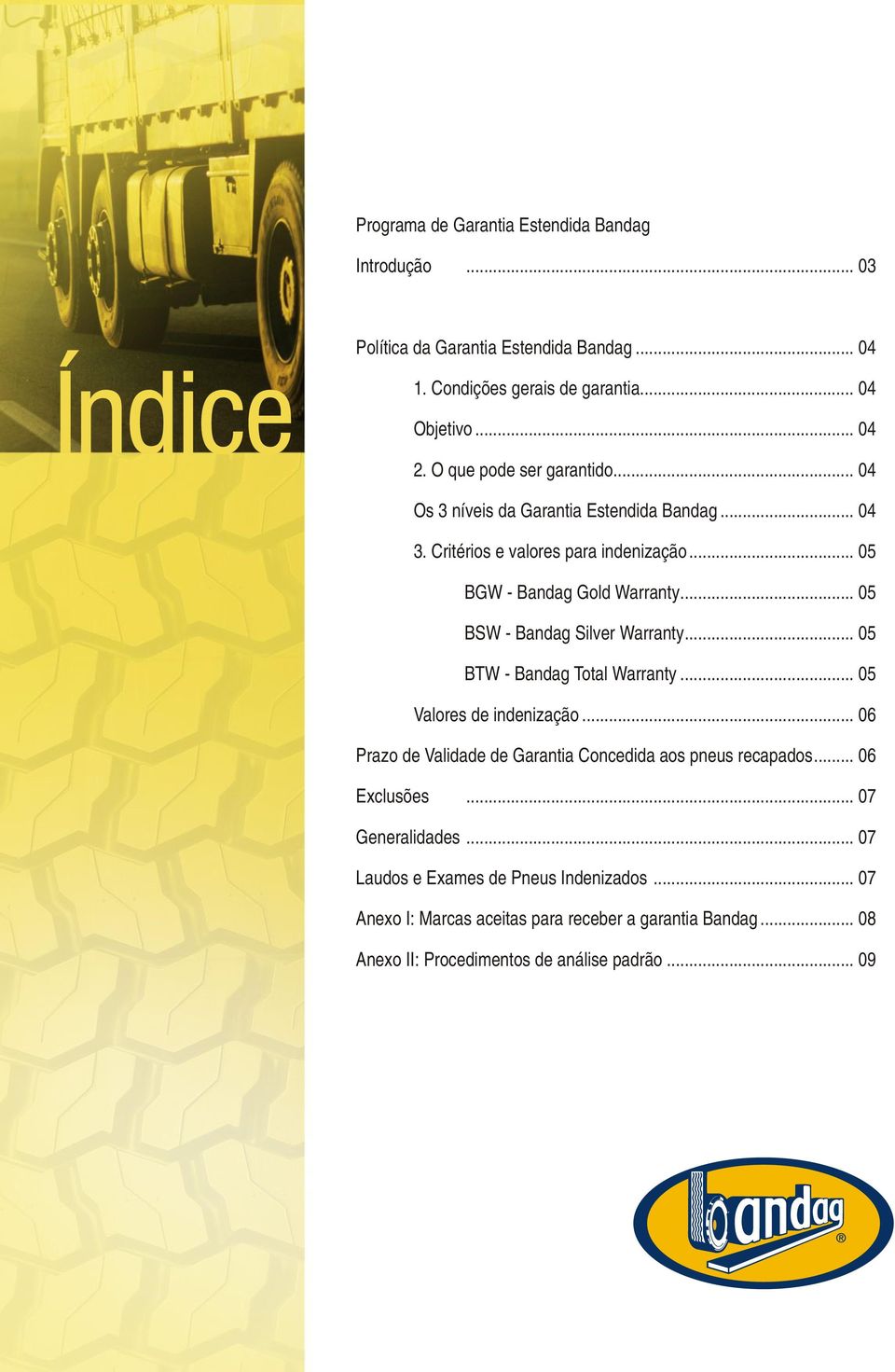 .. 05 BSW - Bandag Silver Warranty... 05 BTW - Bandag Total Warranty... 05 Valores de indenização... 06 Prazo de Validade de Garantia Concedida aos pneus recapados.