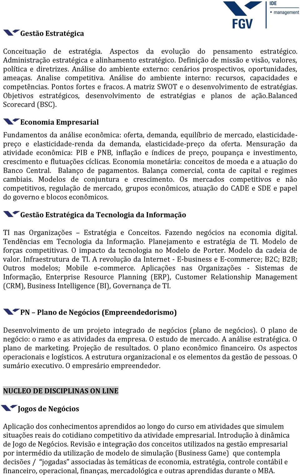 Análise do ambiente interno: recursos, capacidades e competências. Pontos fortes e fracos. A matriz SWOT e o desenvolvimento de estratégias.