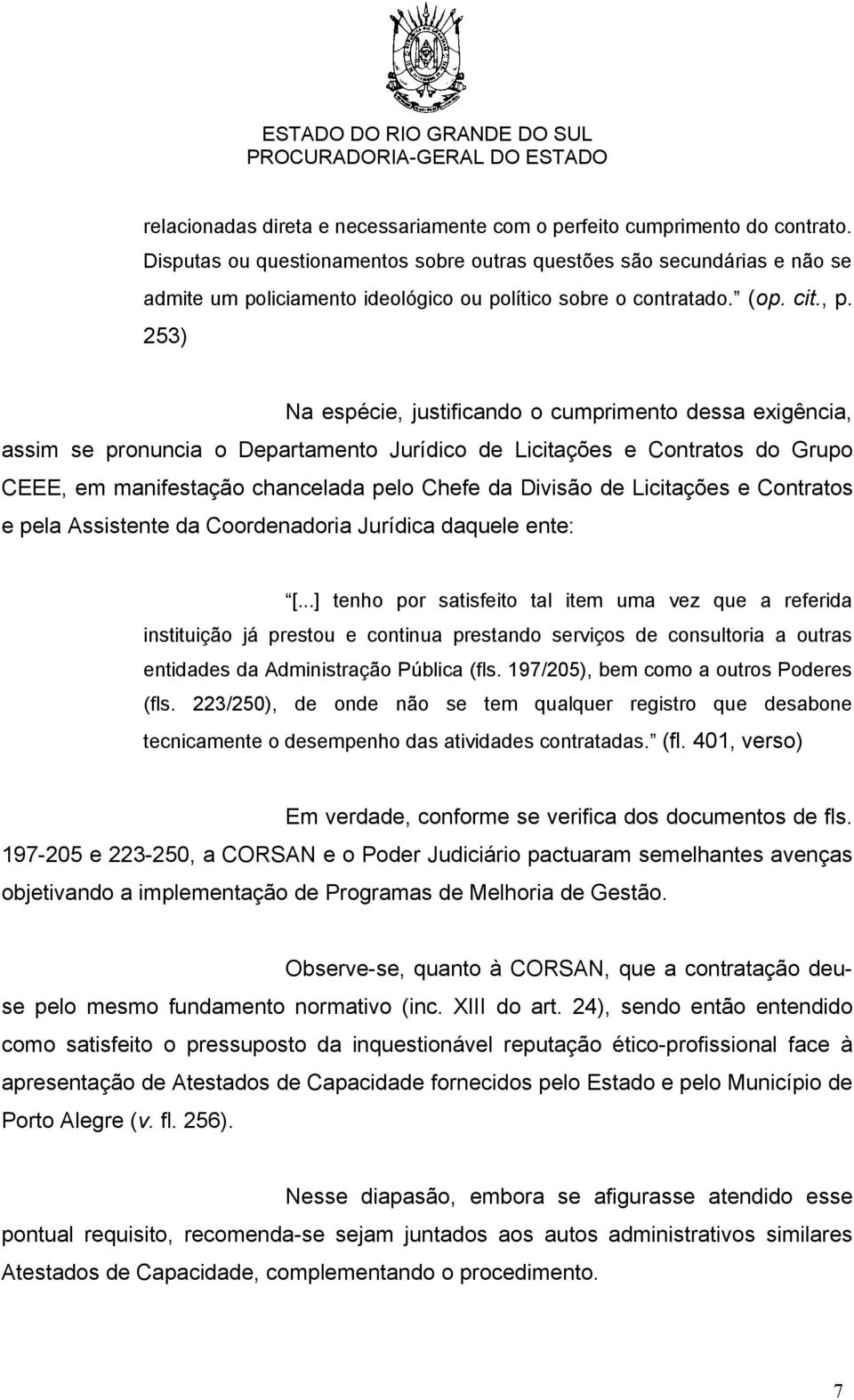 253) Na espécie, justificando o cumprimento dessa exigência, assim se pronuncia o Departamento Jurídico de Licitações e Contratos do Grupo CEEE, em manifestação chancelada pelo Chefe da Divisão de