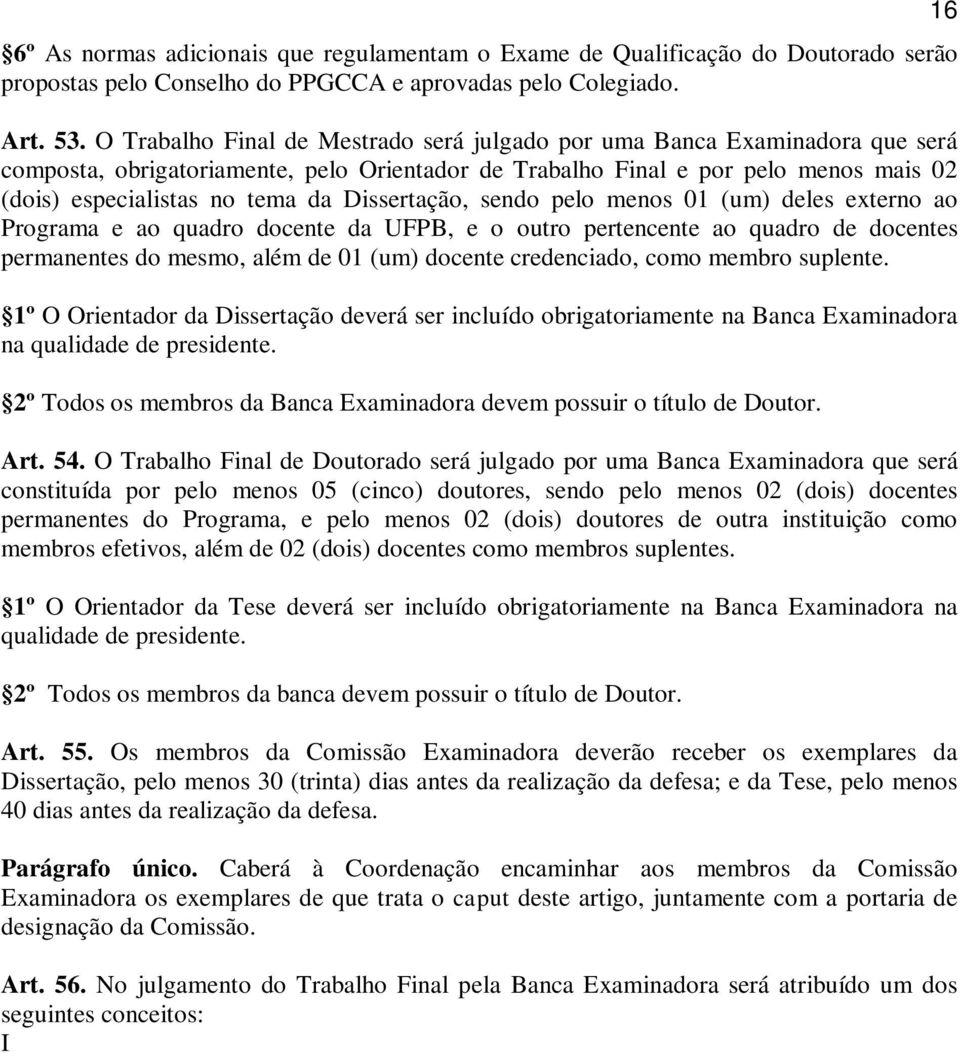 Dissertação, sendo pelo menos 01 (um) deles externo ao Programa e ao quadro docente da UFPB, e o outro pertencente ao quadro de docentes permanentes do mesmo, além de 01 (um) docente credenciado,