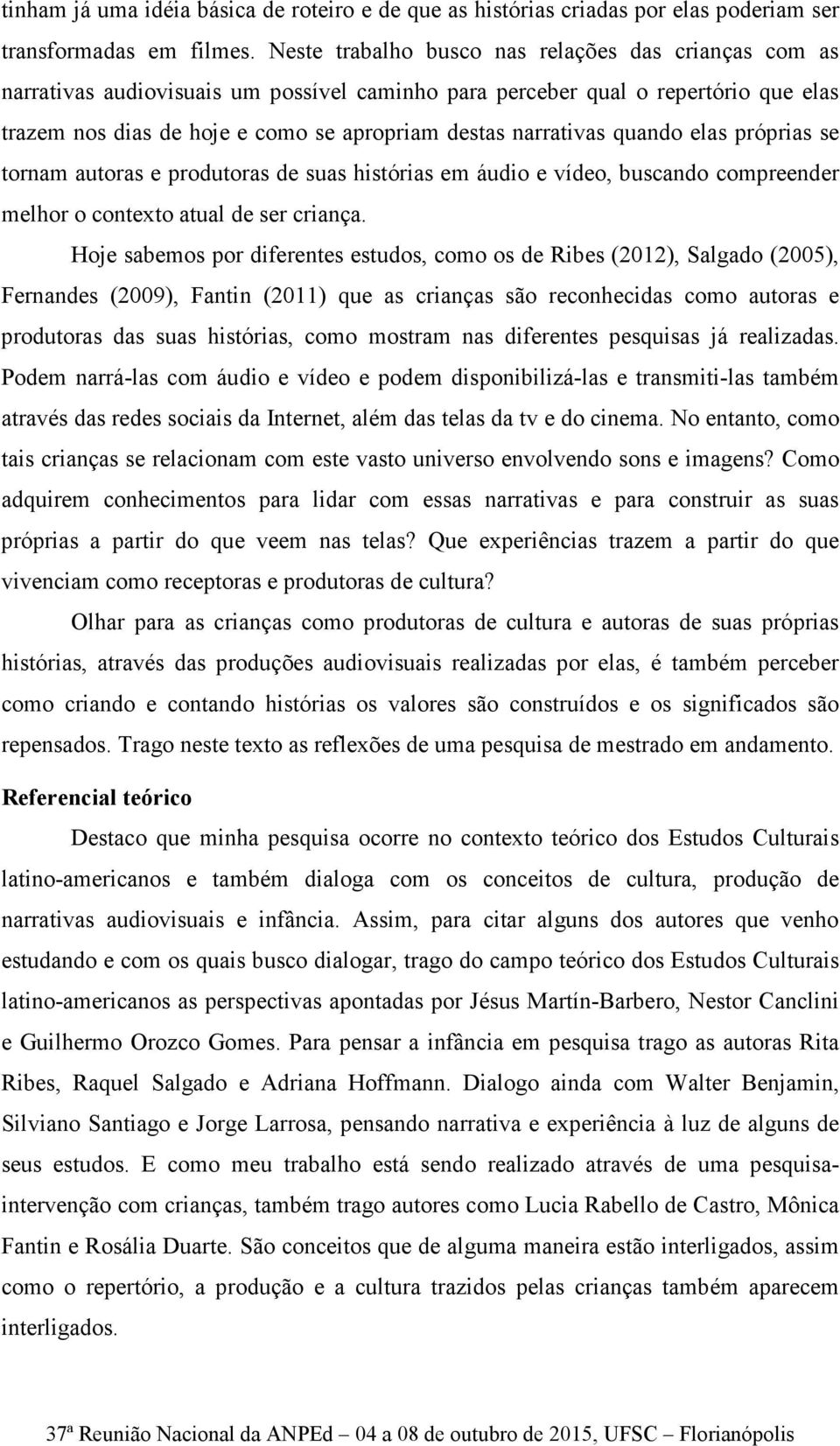 narrativas quando elas próprias se tornam autoras e produtoras de suas histórias em áudio e vídeo, buscando compreender melhor o contexto atual de ser criança.