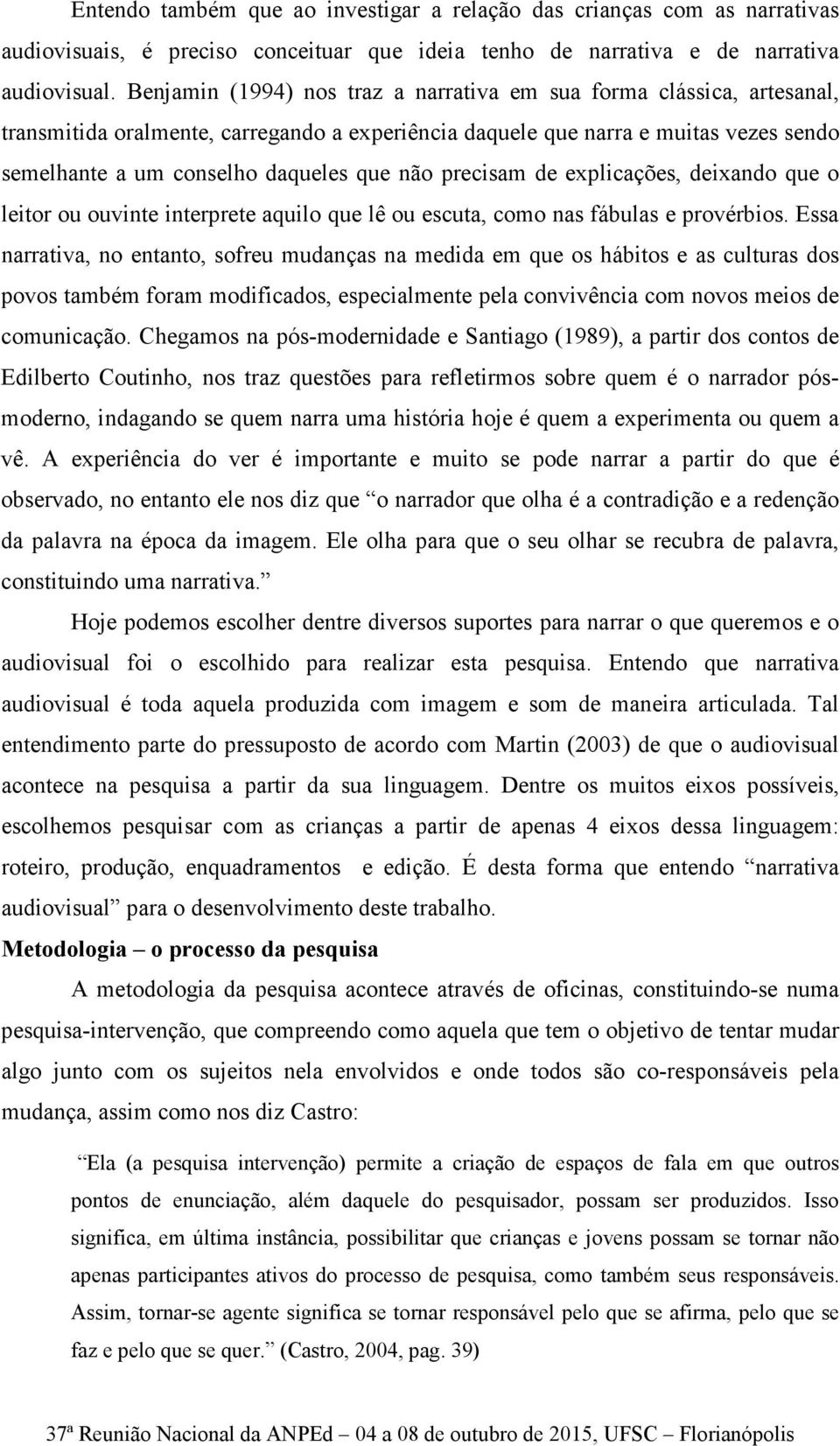 precisam de explicações, deixando que o leitor ou ouvinte interprete aquilo que lê ou escuta, como nas fábulas e provérbios.