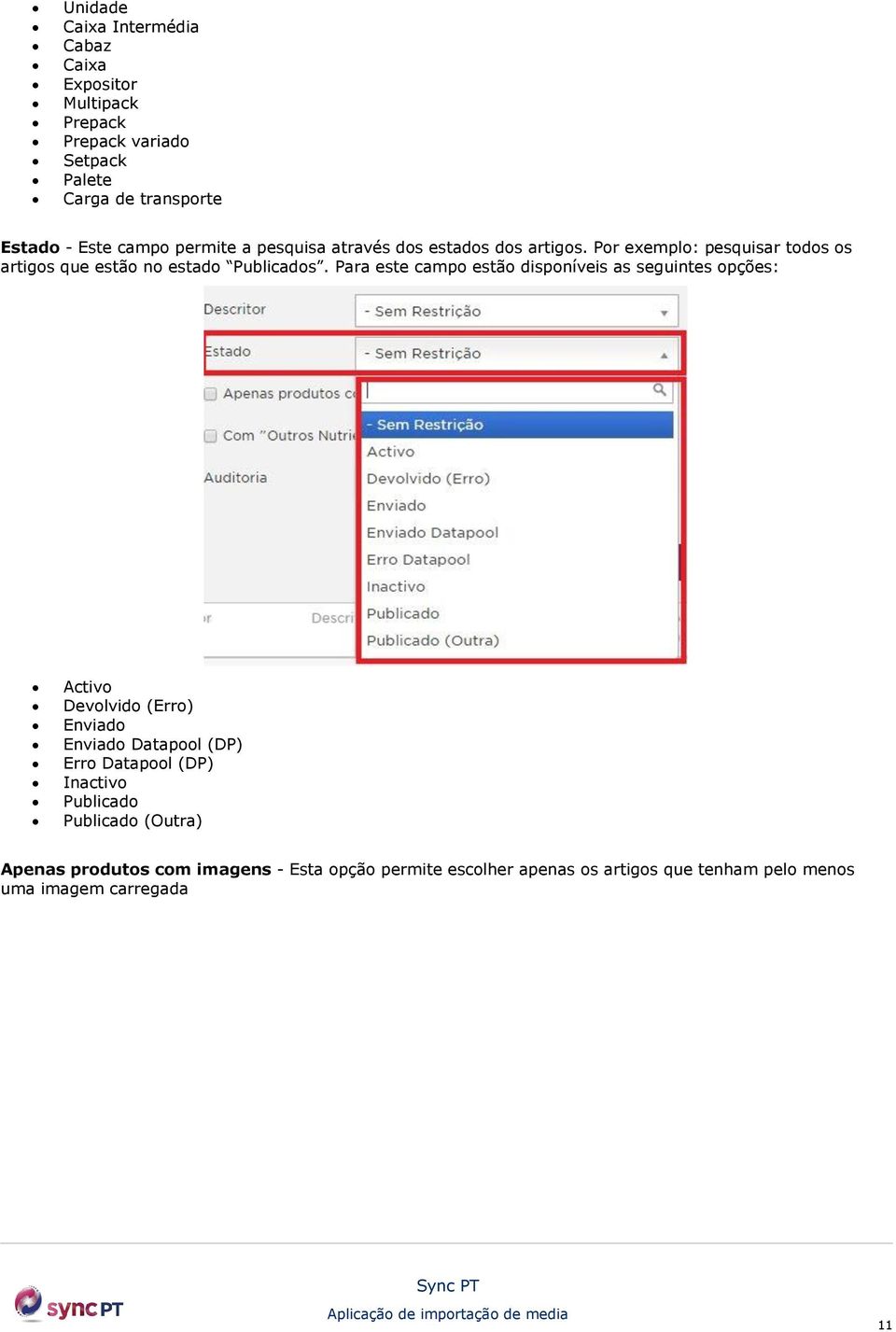 Para este campo estão disponíveis as seguintes opções: Activo Devolvido (Erro) Enviado Enviado Datapool (DP) Erro Datapool (DP) Inactivo