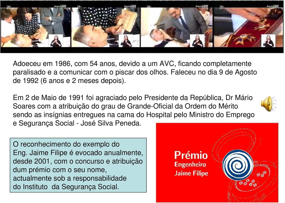 Em 2 de Maio de 1991 foi agraciado pelo Presidente da República, Dr Mário Soares com a atribuição do grau de Grande-Oficial da Ordem do Mérito sendo as