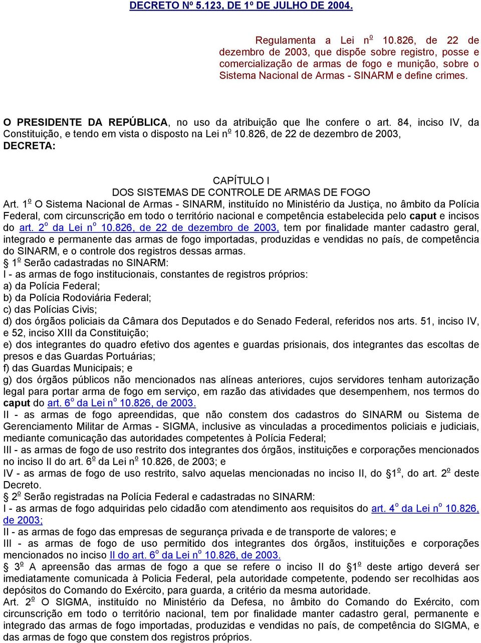 O PRESIDENTE DA REPÚBLICA, no uso da atribuição que lhe confere o art. 84, inciso IV, da Constituição, e tendo em vista o disposto na Lei n o 10.