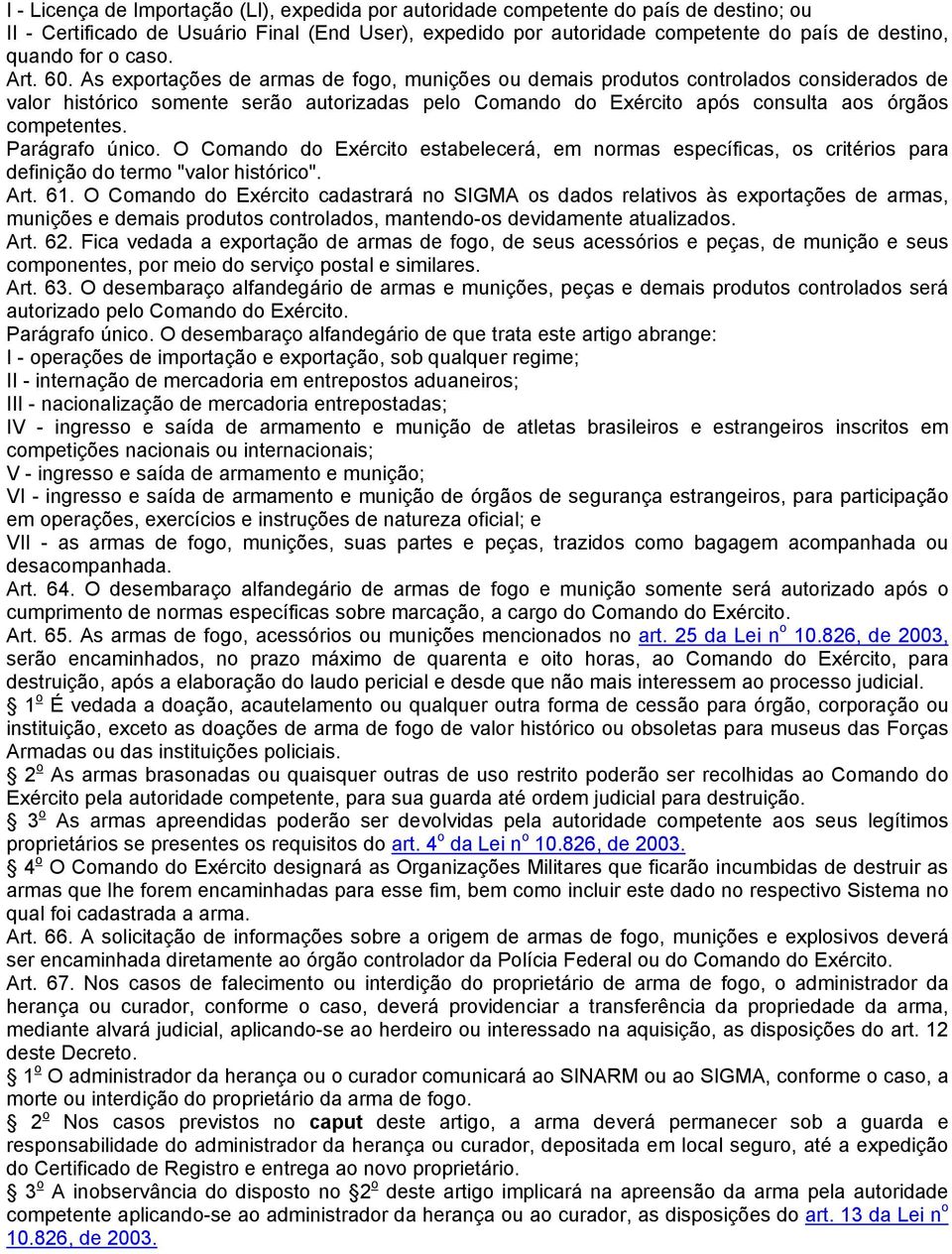 As exportações de armas de fogo, munições ou demais produtos controlados considerados de valor histórico somente serão autorizadas pelo Comando do Exército após consulta aos órgãos competentes.