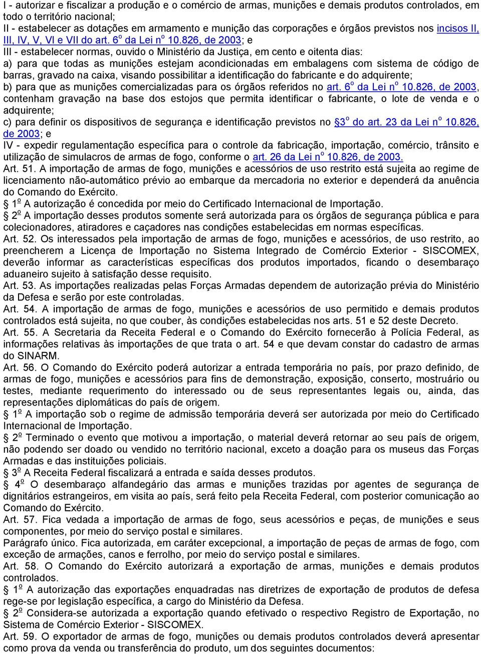 826, de 2003; e III - estabelecer normas, ouvido o Ministério da Justiça, em cento e oitenta dias: a) para que todas as munições estejam acondicionadas em embalagens com sistema de código de barras,