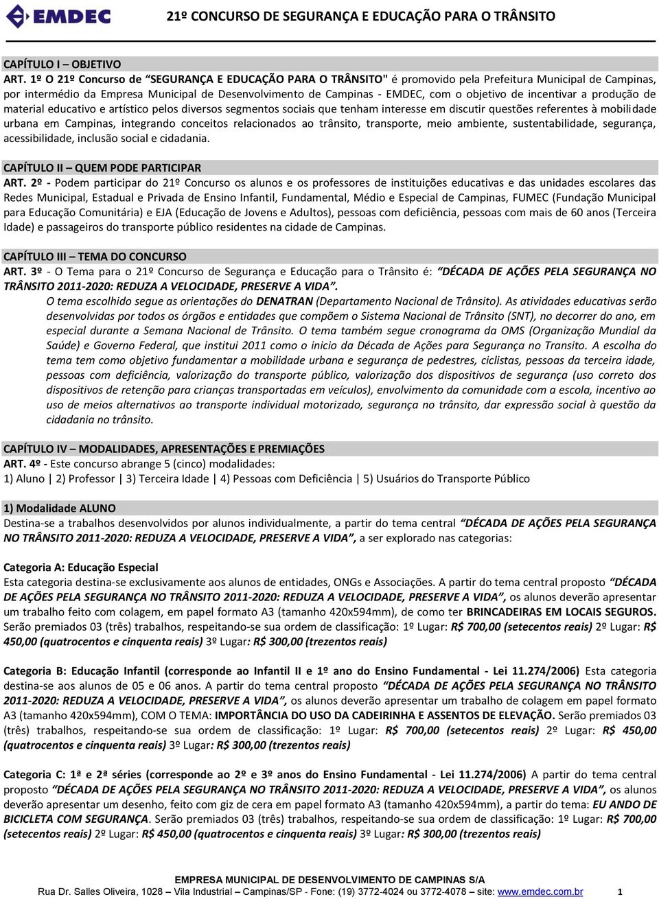 de incentivar a produção de material educativo e artístico pelos diversos segmentos sociais que tenham interesse em discutir questões referentes à mobilidade urbana em Campinas, integrando conceitos